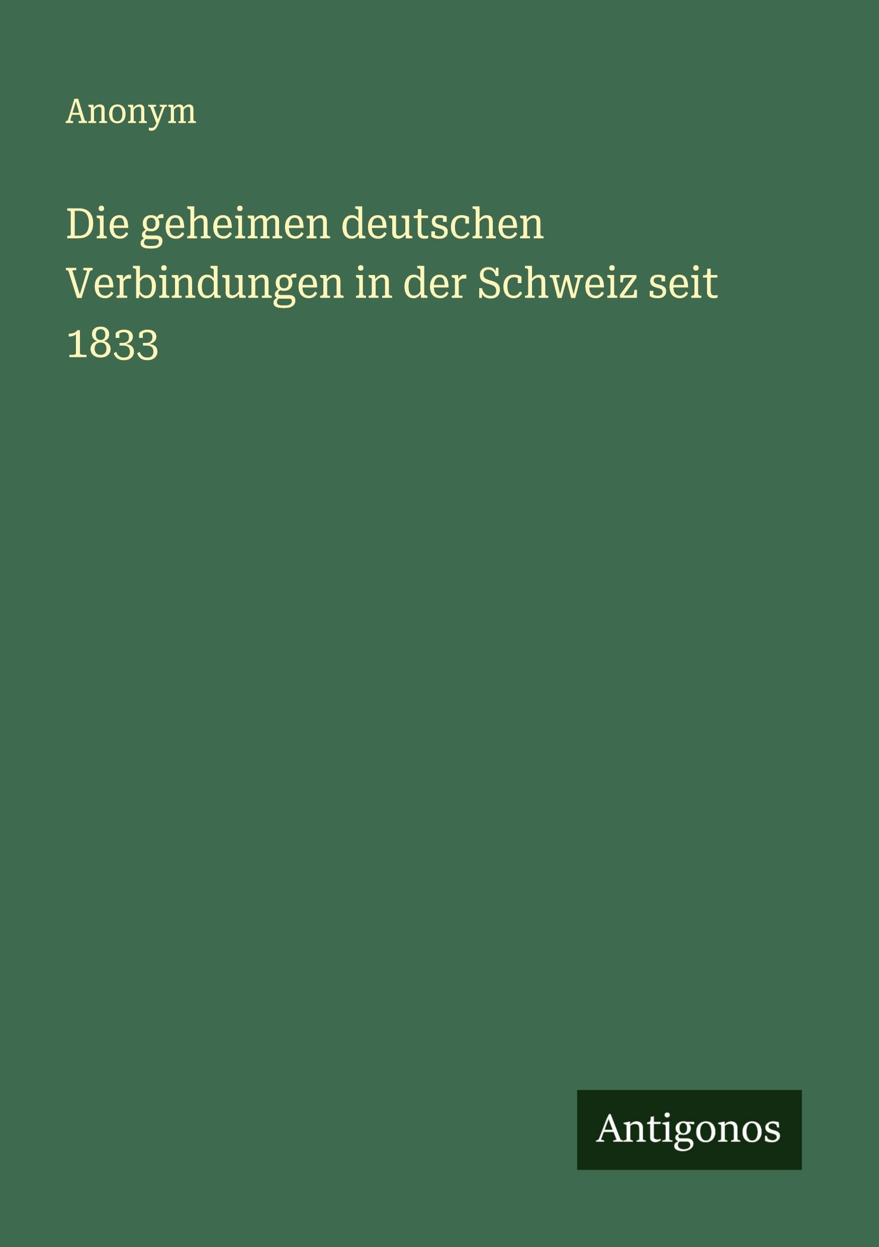 Die geheimen deutschen Verbindungen in der Schweiz seit 1833 Classics