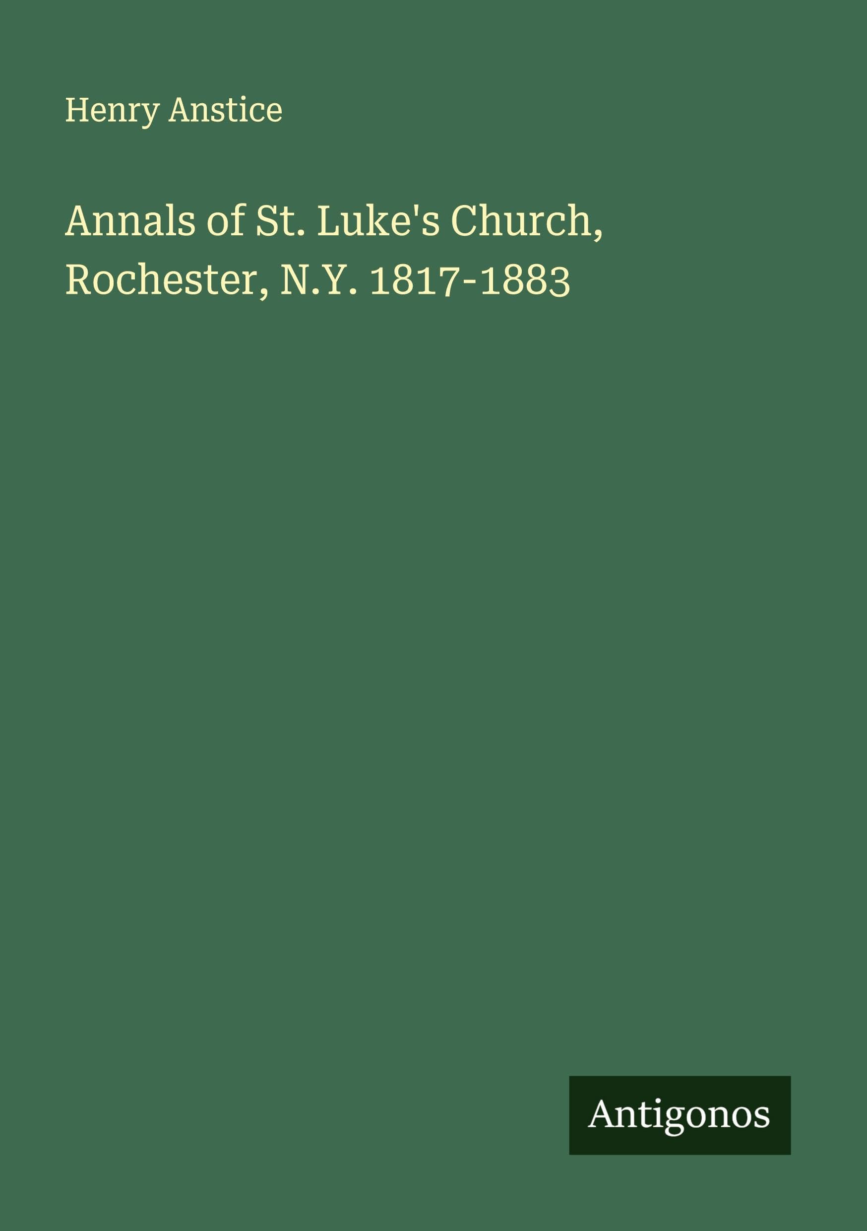 Annals of St. Luke's Church, Rochester, N.Y. 1817-1883 Classics