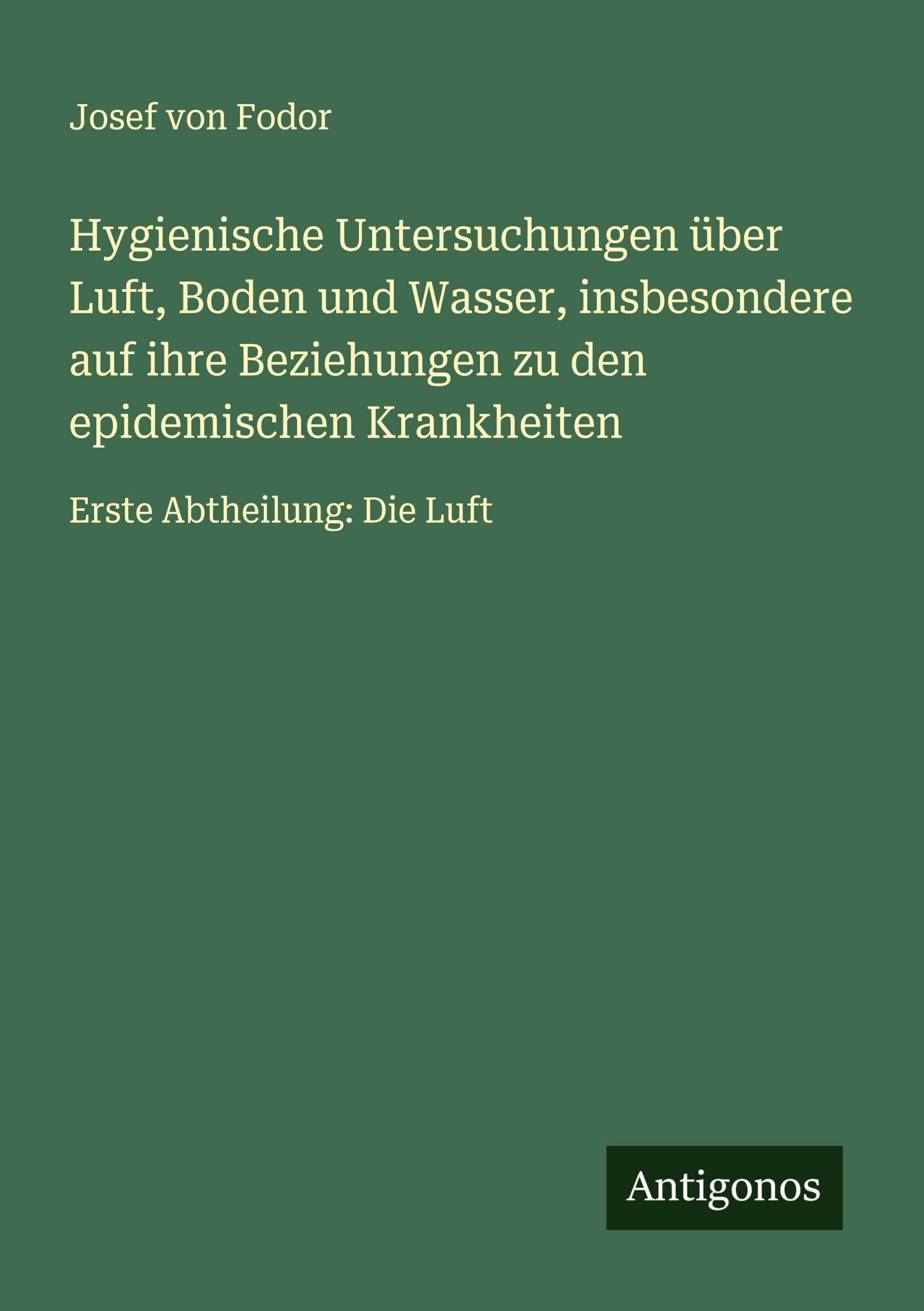 Hygienische Untersuchungen über Luft, Boden und Wasser, insbesondere auf ihre Beziehungen zu den epidemischen Krankheiten Classics