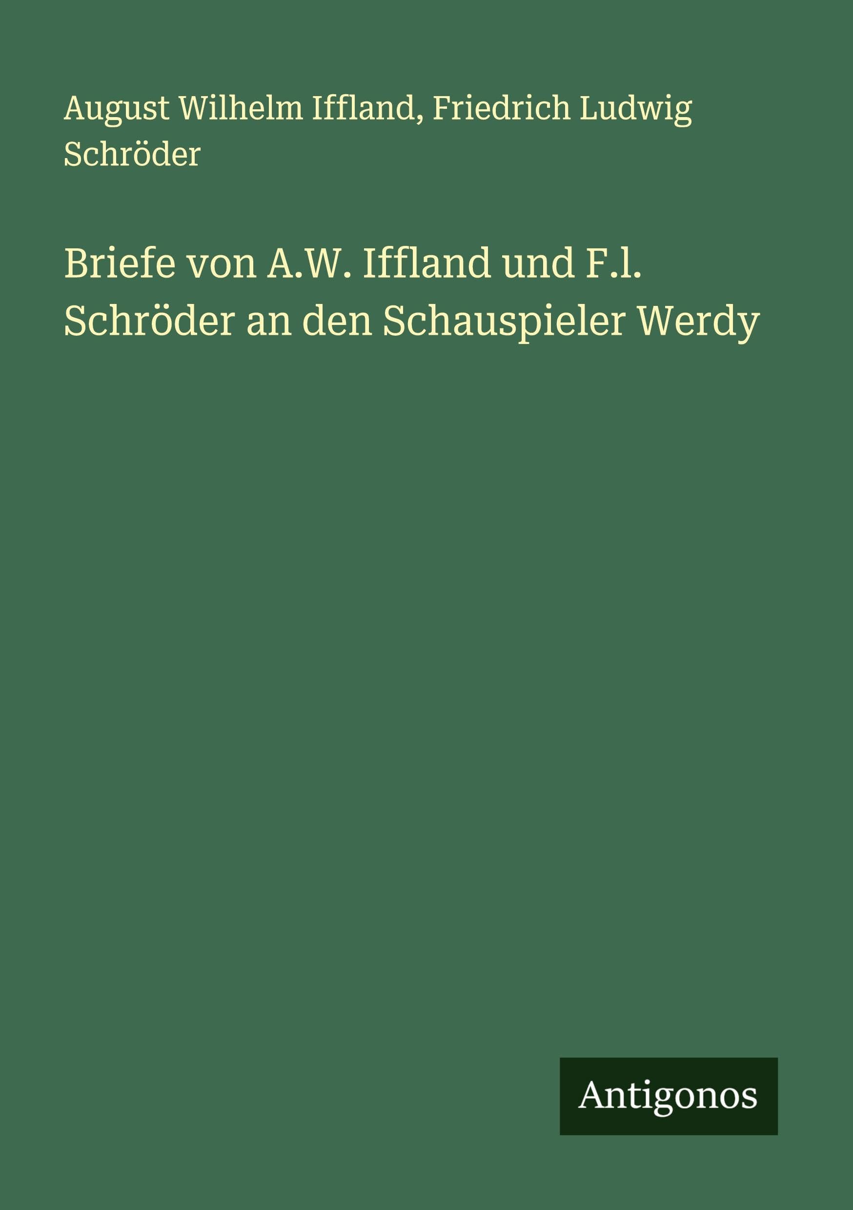 Briefe von A.W. Iffland und F.l. Schröder an den Schauspieler Werdy Classics
