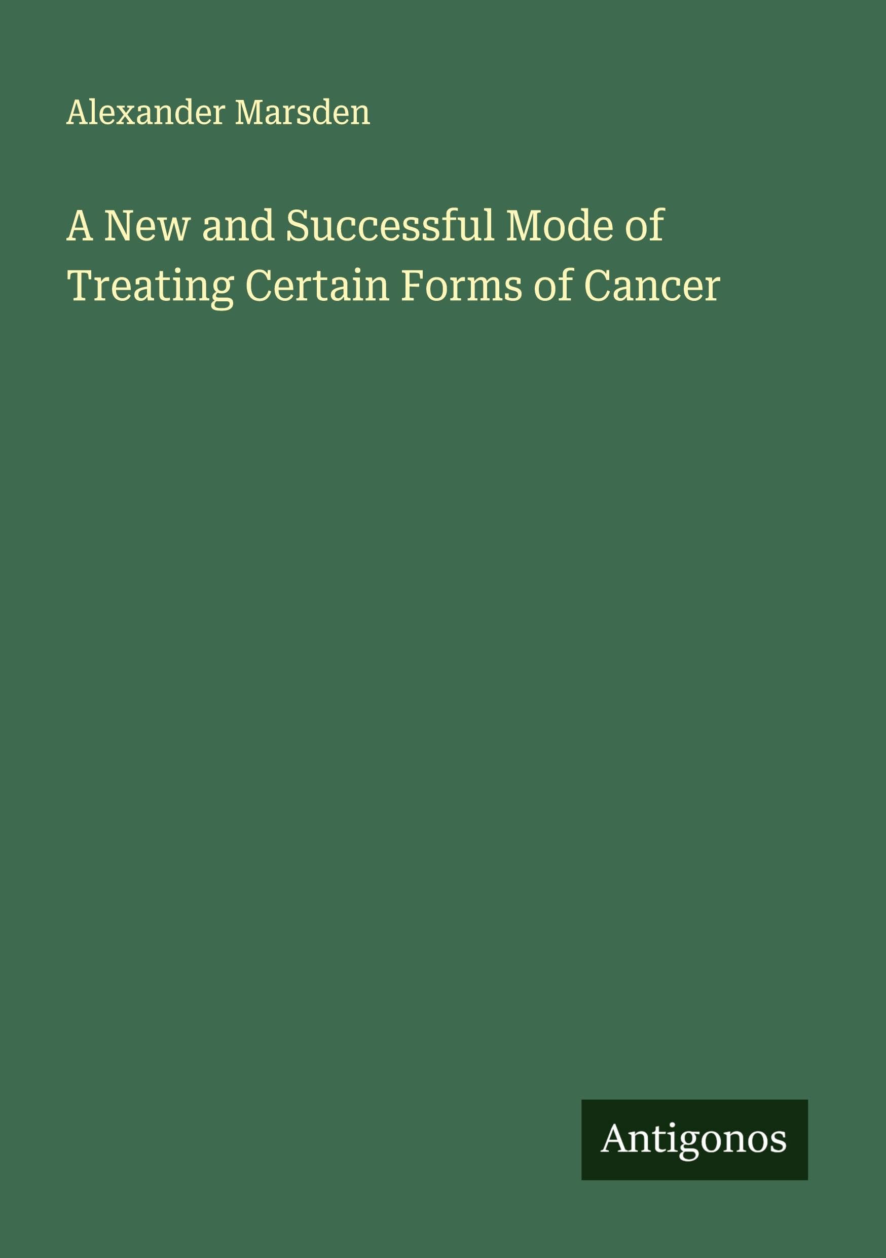 A New and Successful Mode of Treating Certain Forms of Cancer Classics