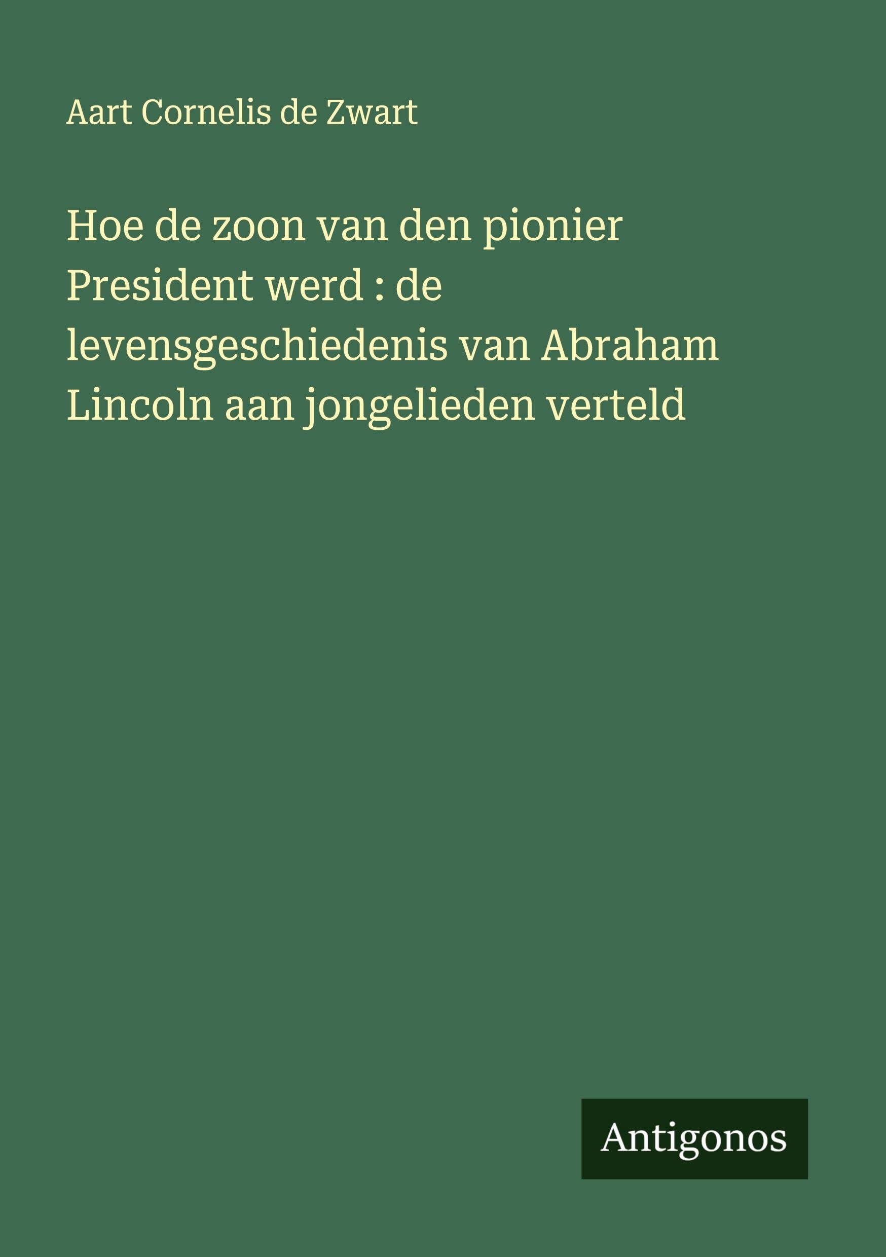 Hoe de zoon van den pionier President werd : de levensgeschiedenis van Abraham Lincoln aan jongelieden verteld Classics