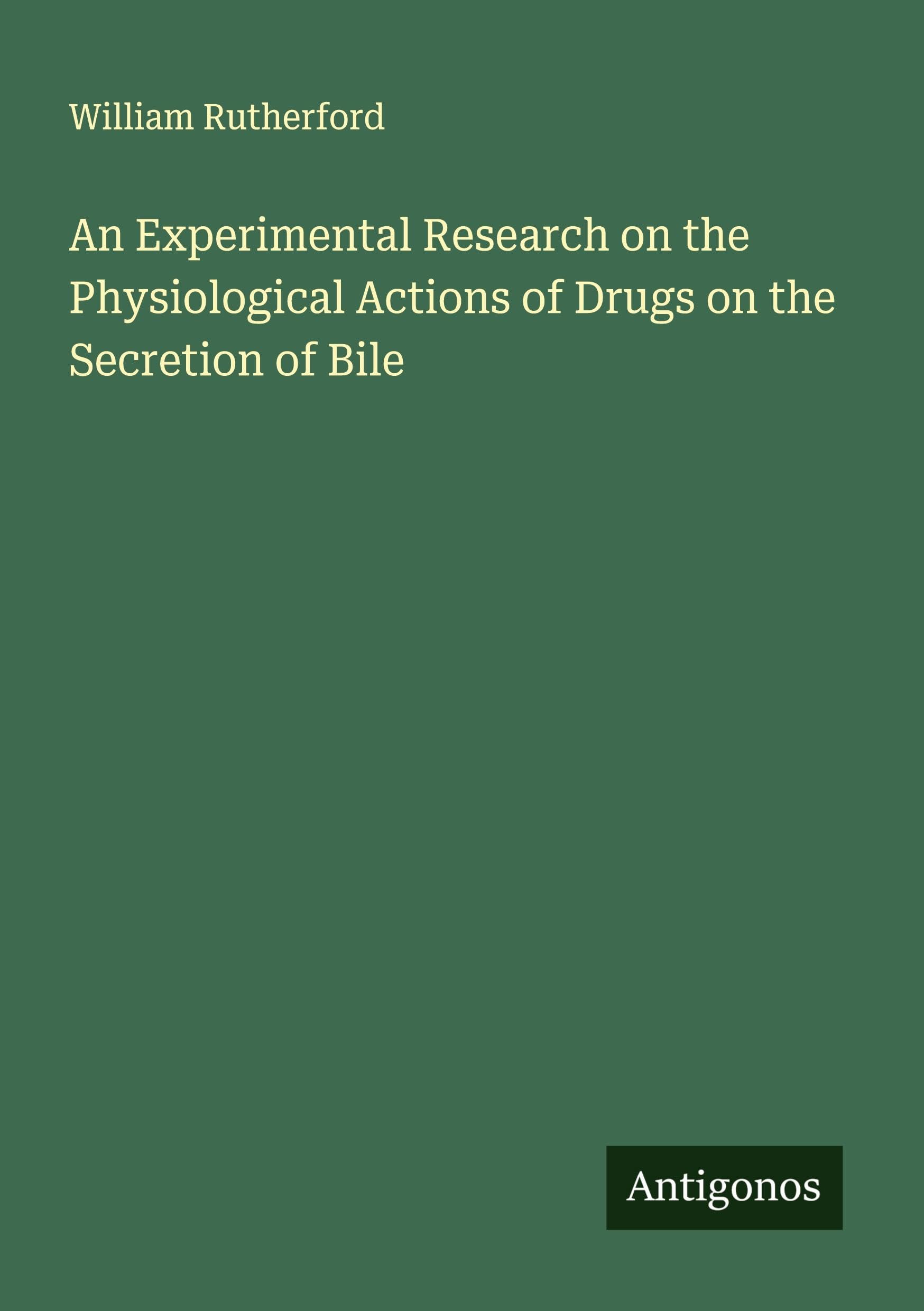 An Experimental Research on the Physiological Actions of Drugs on the Secretion of Bile Classics