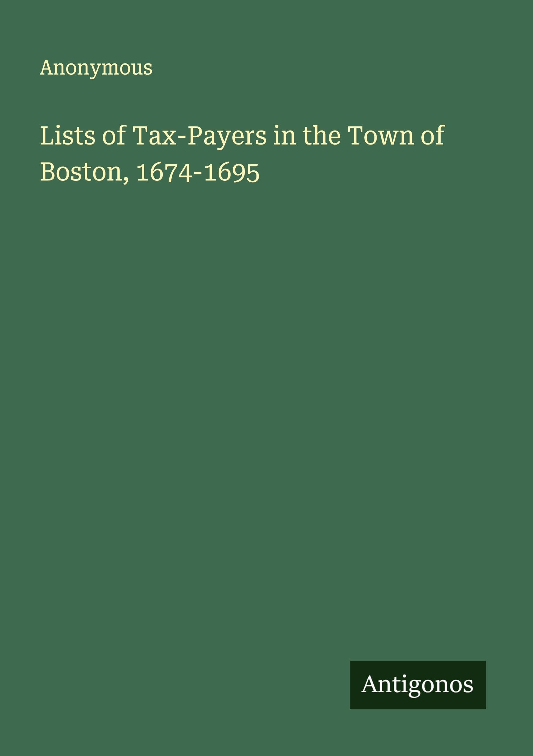 Lists of Tax-Payers in the Town of Boston, 1674-1695 Classics