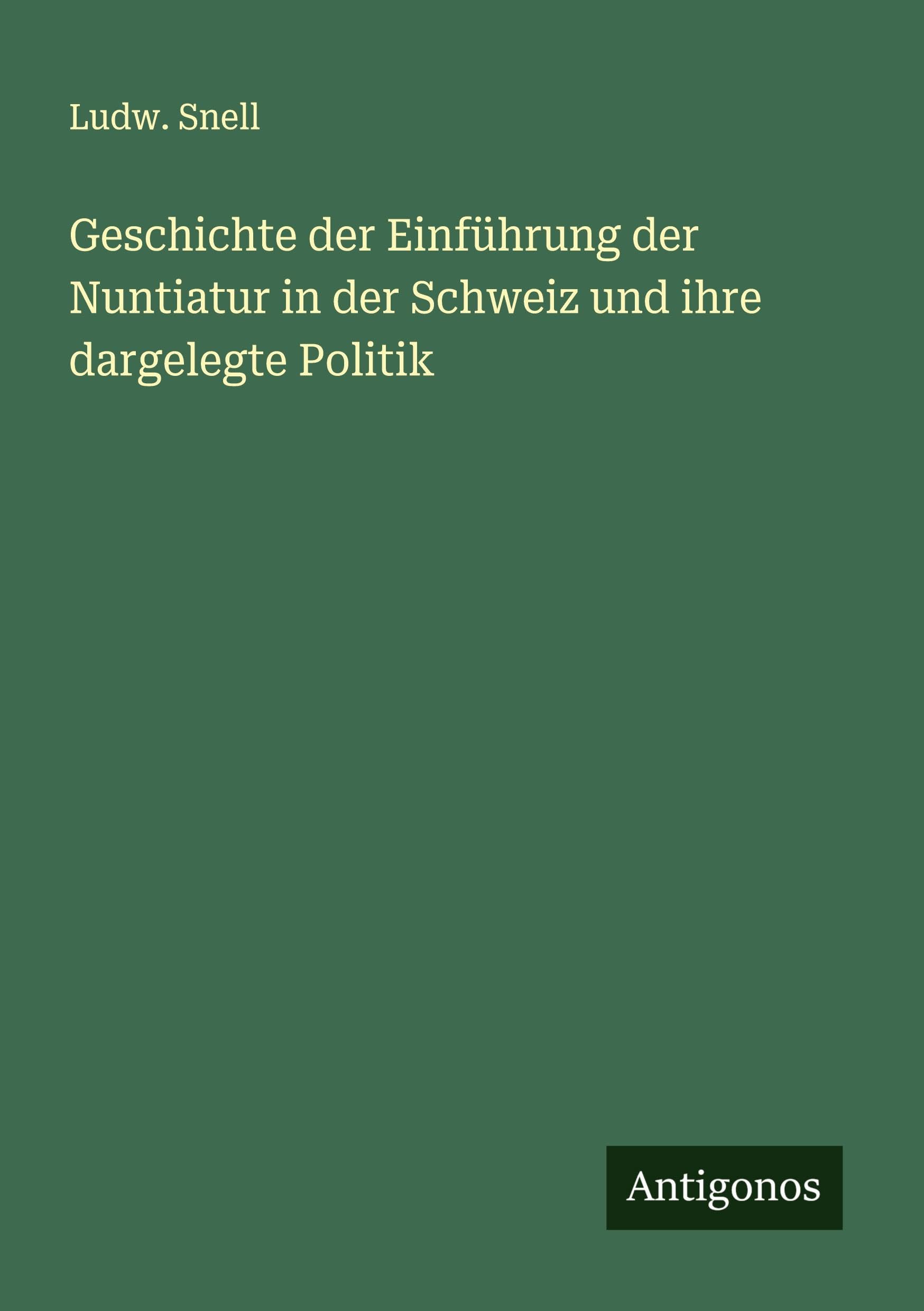 Geschichte der Einführung der Nuntiatur in der Schweiz und ihre dargelegte Politik Classics