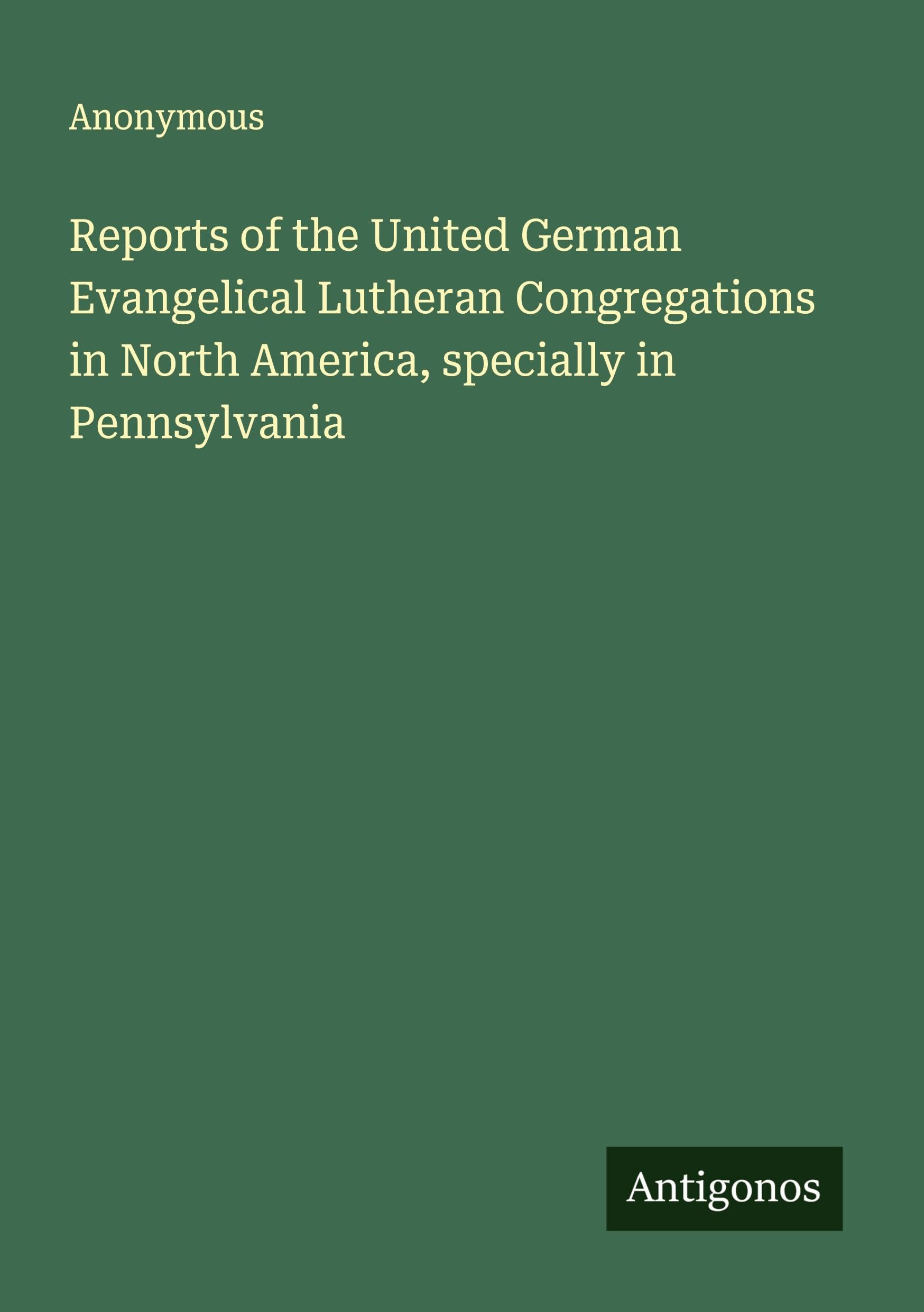 Reports of the United German Evangelical Lutheran Congregations in North America, specially in Pennsylvania Classics