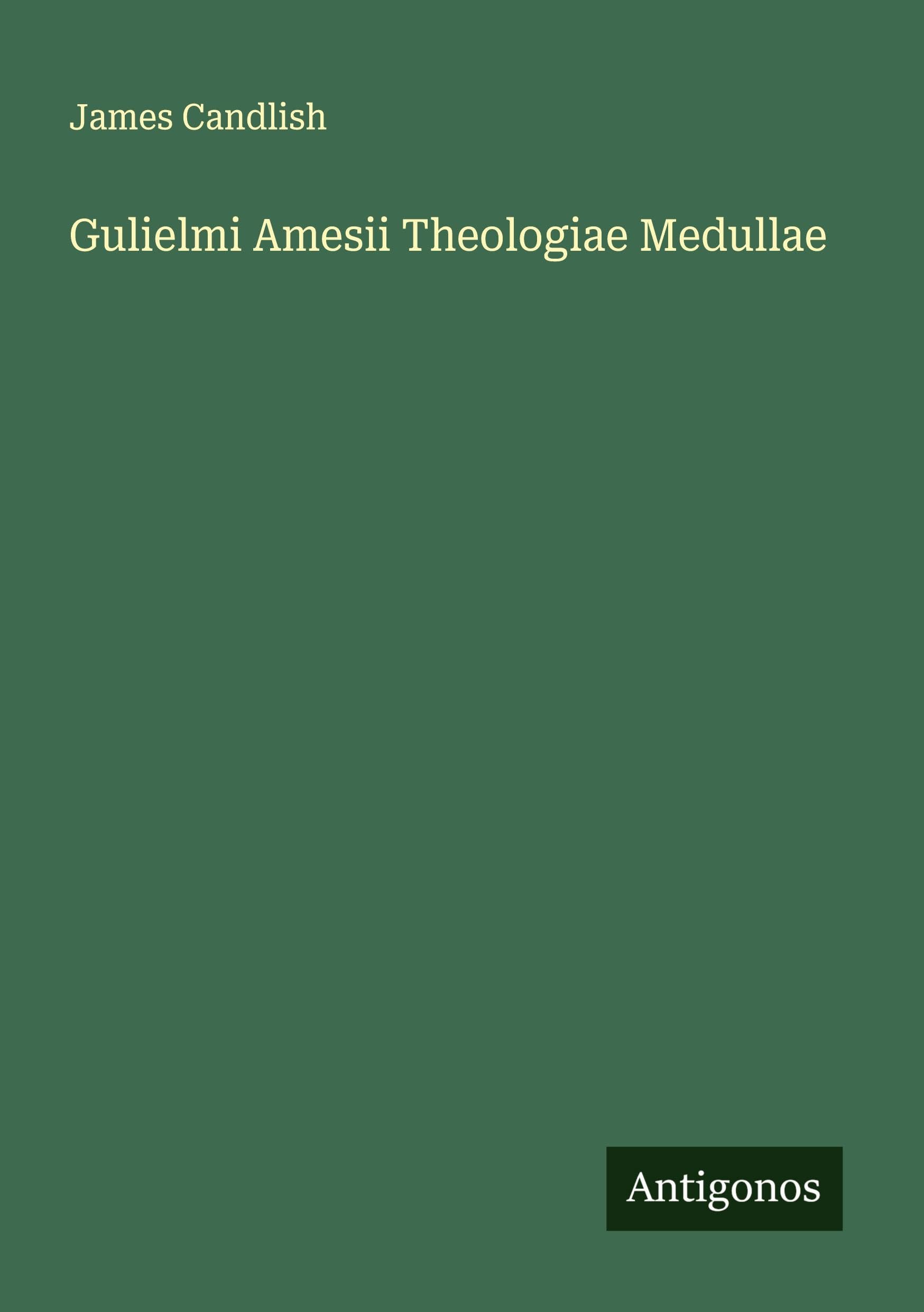 Gulielmi Amesii Theologiae Medullae Classics
