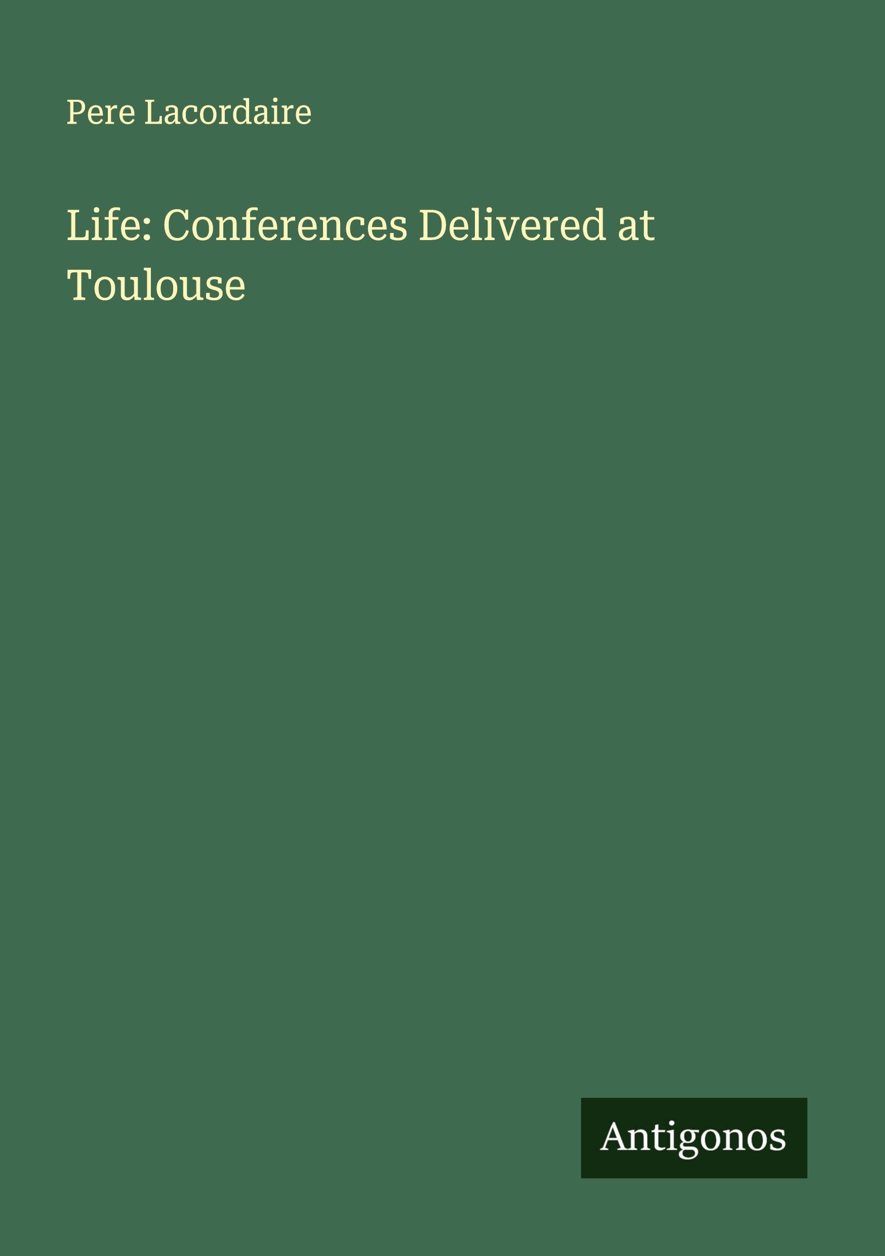 Life: Conferences Delivered at Toulouse Classics