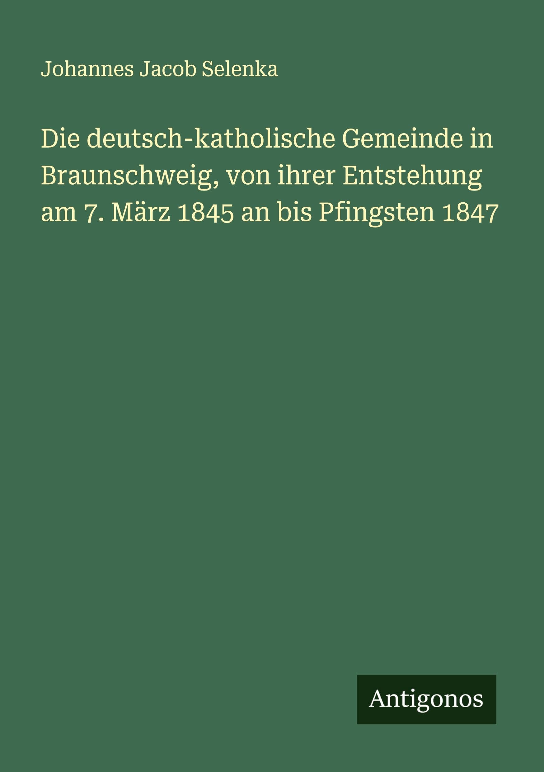 Die deutsch-katholische Gemeinde in Braunschweig, von ihrer Entstehung am 7. März 1845 an bis Pfingsten 1847 Classics