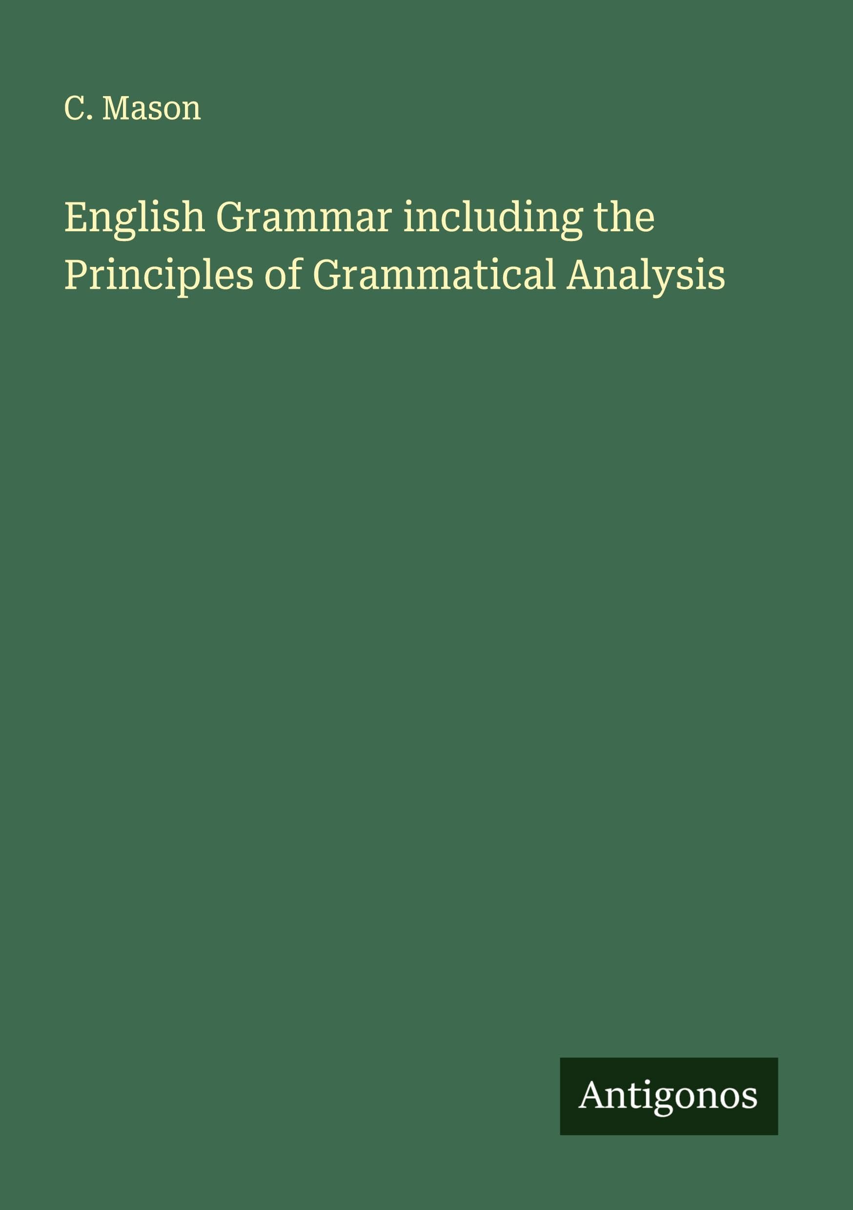 English Grammar including the Principles of Grammatical Analysis Classics