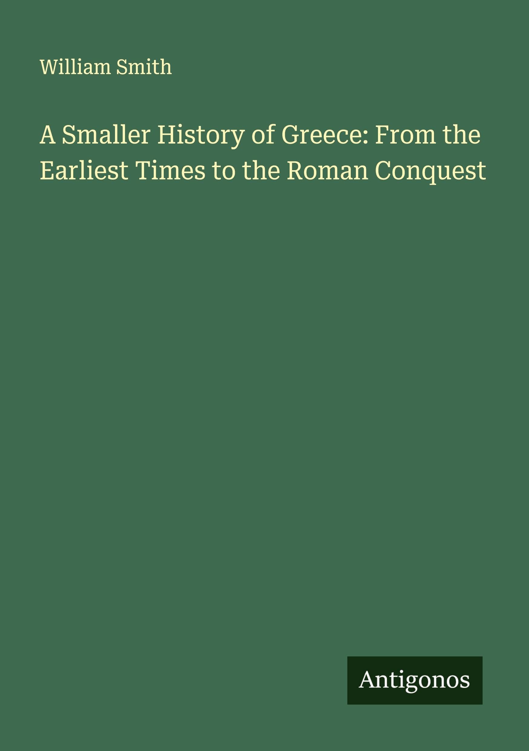 A Smaller History of Greece: From the Earliest Times to the Roman Conquest Classics