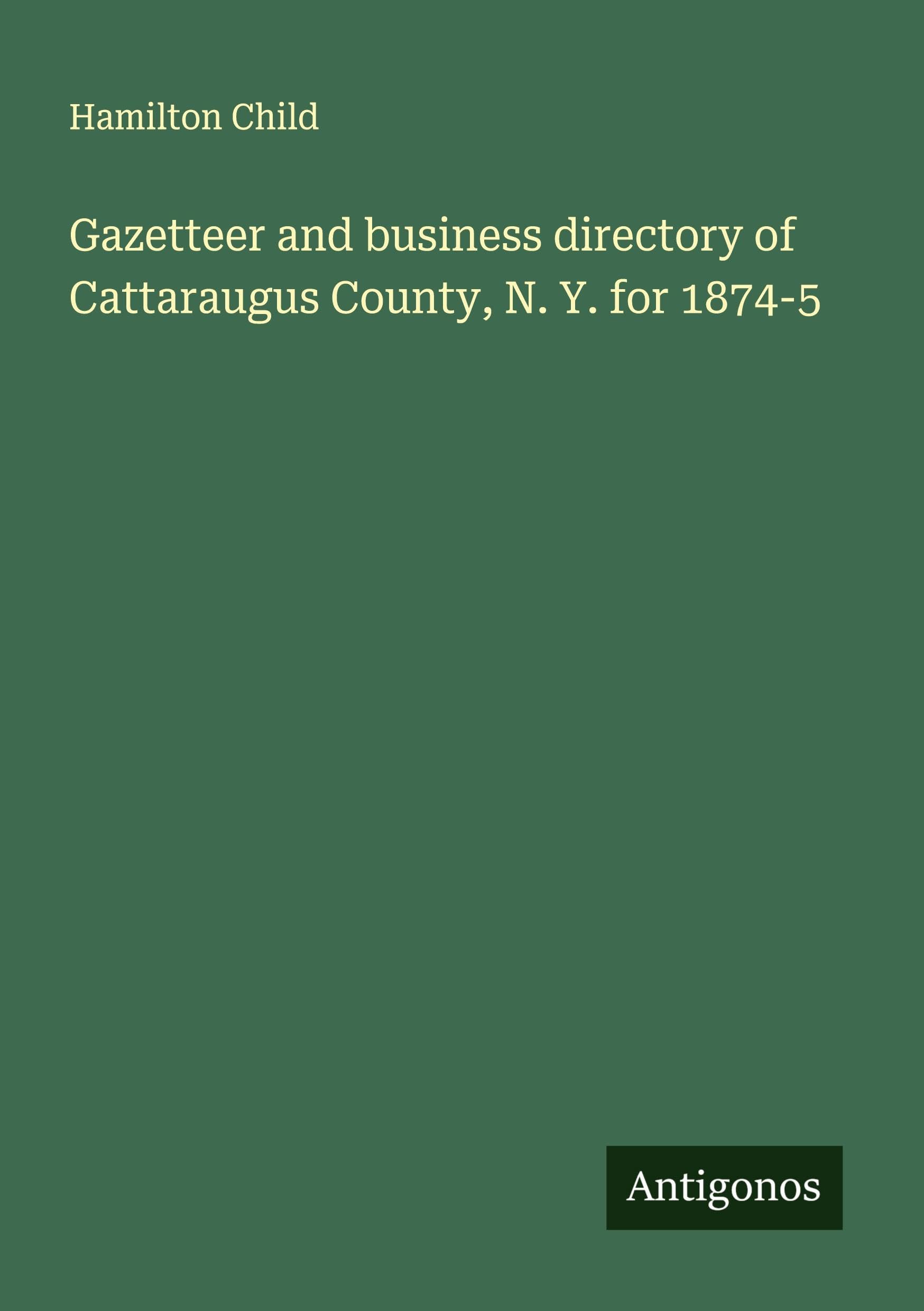 Gazetteer and business directory of Cattaraugus County, N. Y. for 1874-5 Classics