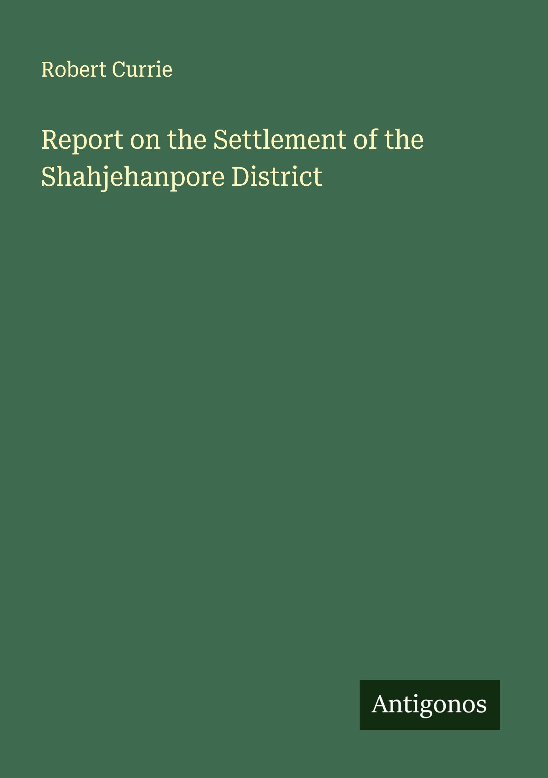 Report on the Settlement of the Shahjehanpore District Classics