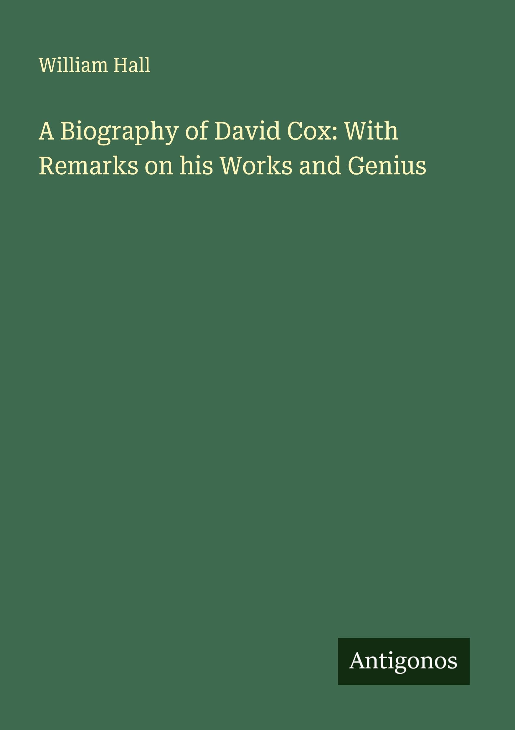 A Biography of David Cox: With Remarks on his Works and Genius Classics