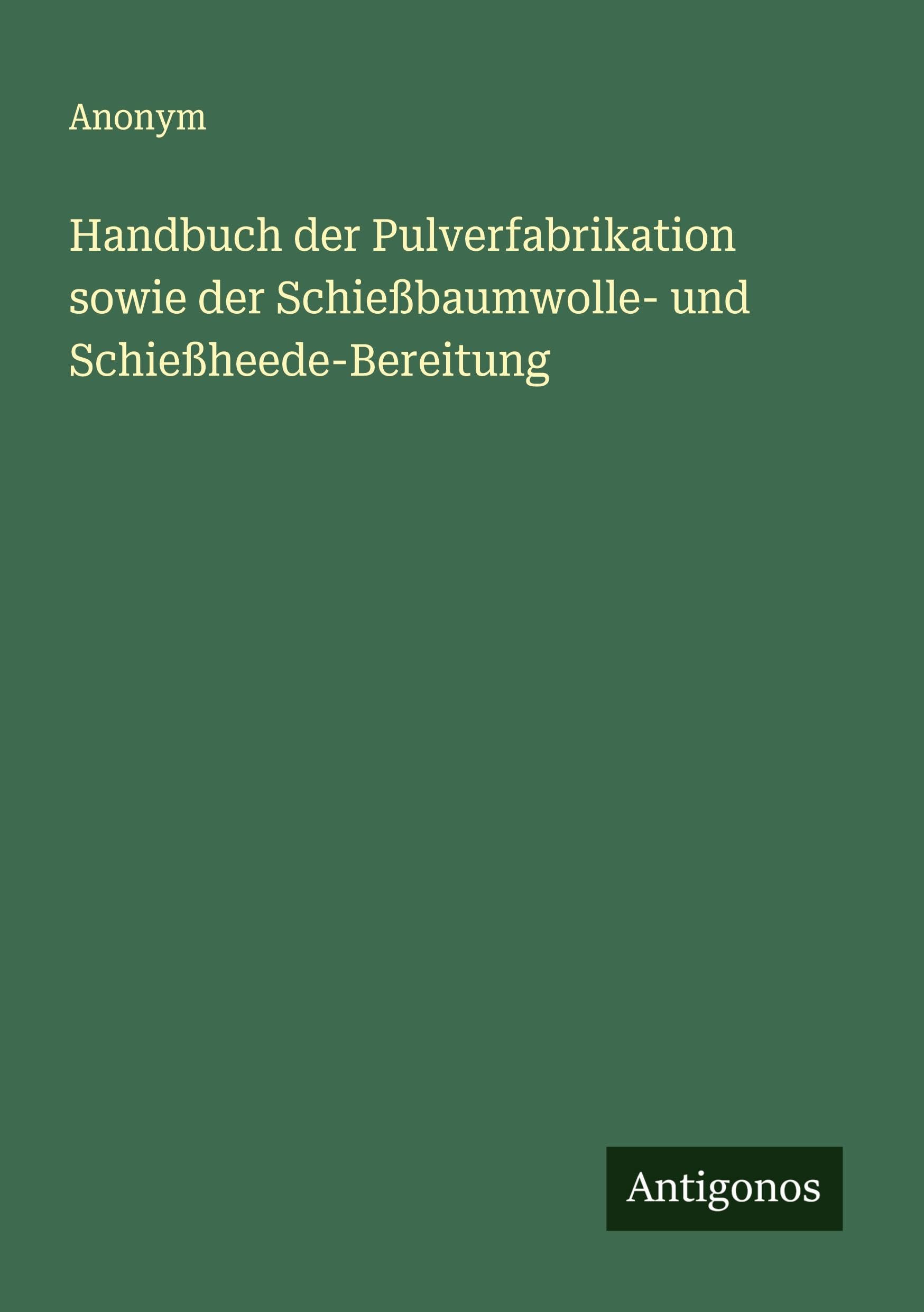 Handbuch der Pulverfabrikation sowie der Schießbaumwolle- und Schießheede-Bereitung Classics