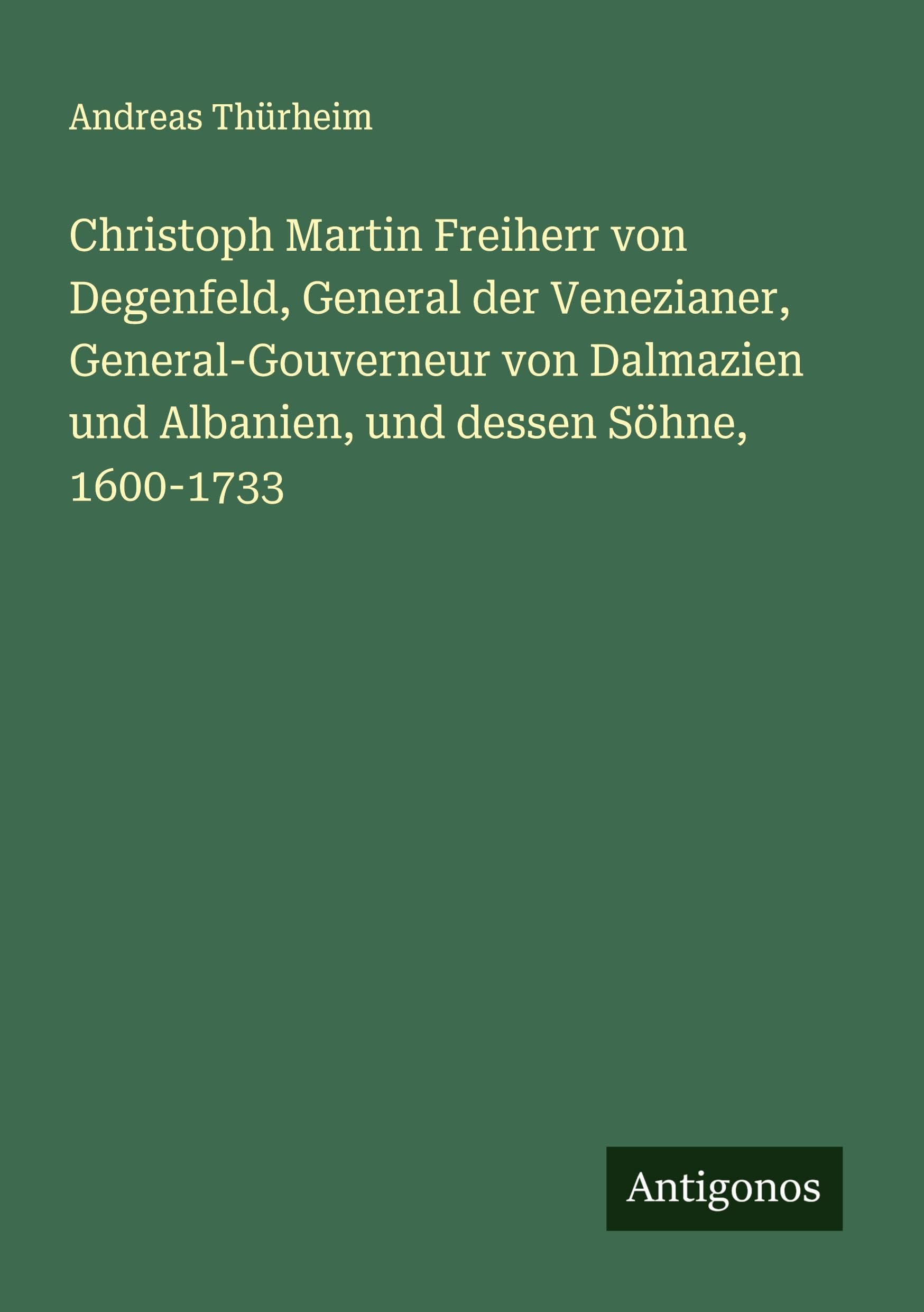 Christoph Martin Freiherr von Degenfeld, General der Venezianer, General-Gouverneur von Dalmazien und Albanien, und dessen Söhne, 1600-1733 Classics