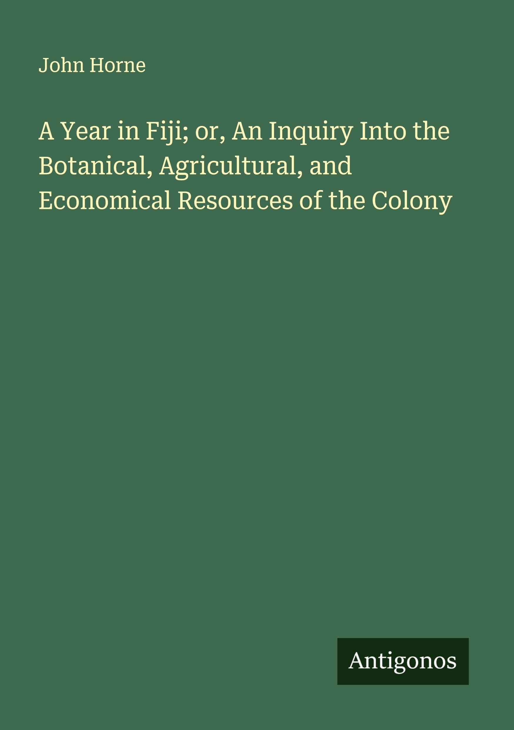 A Year in Fiji; or, An Inquiry Into the Botanical, Agricultural, and Economical Resources of the Colony Classics