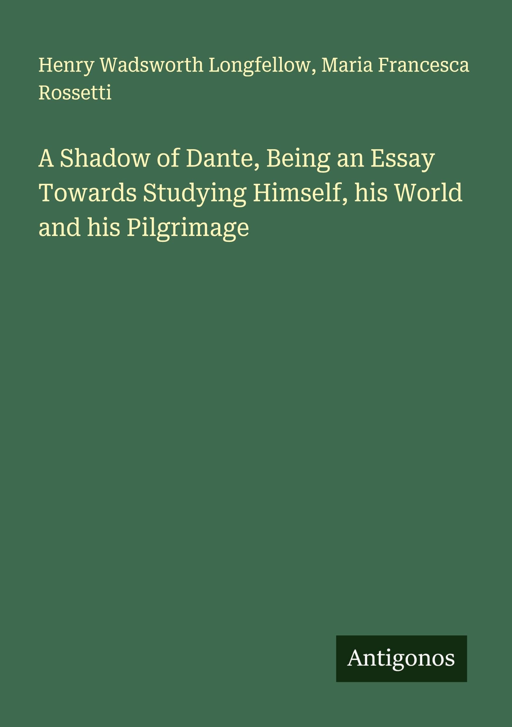 A Shadow of Dante, Being an Essay Towards Studying Himself, his World and his Pilgrimage Classics