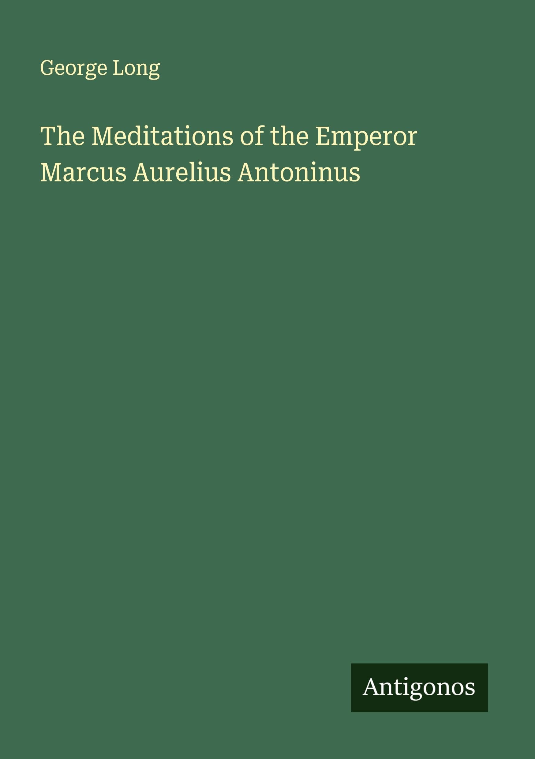 The Meditations of the Emperor Marcus Aurelius Antoninus Classics