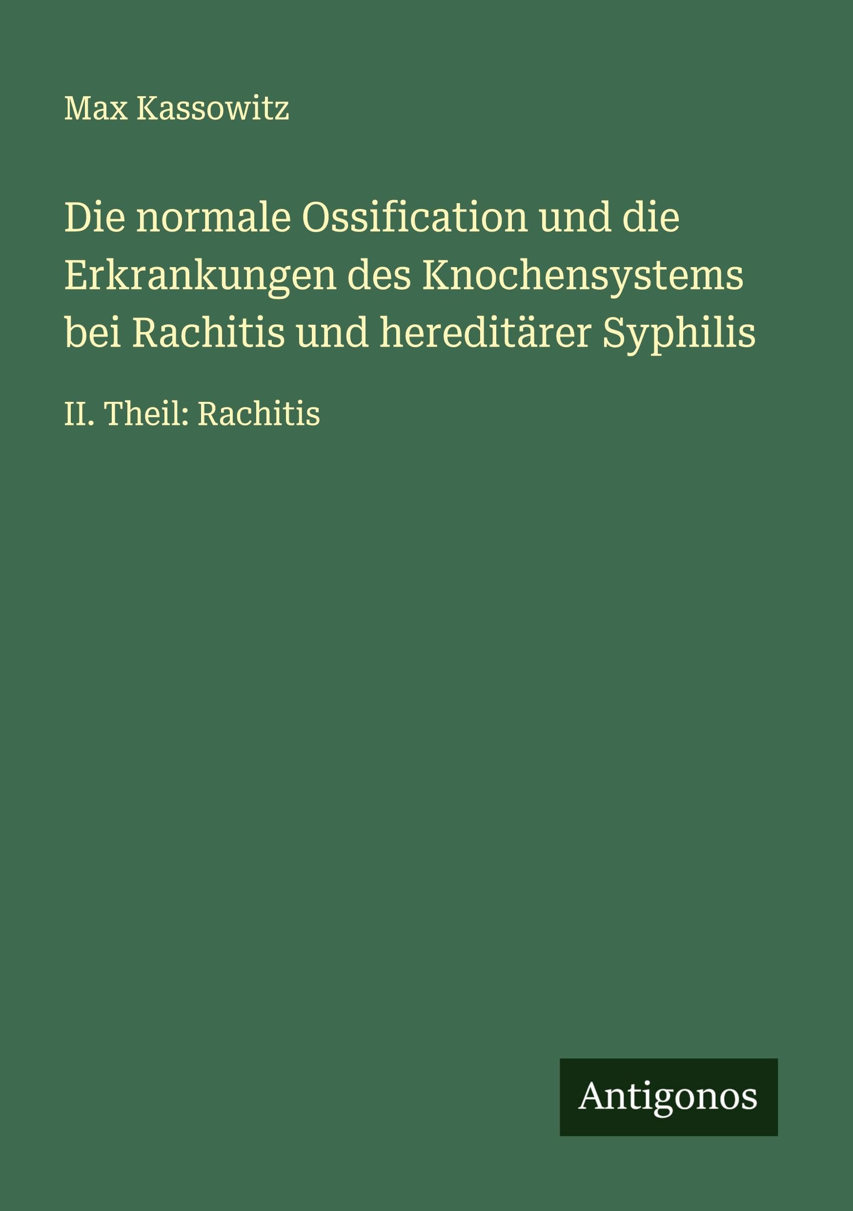 Die normale Ossification und die Erkrankungen des Knochensystems bei Rachitis und hereditärer Syphilis Classics