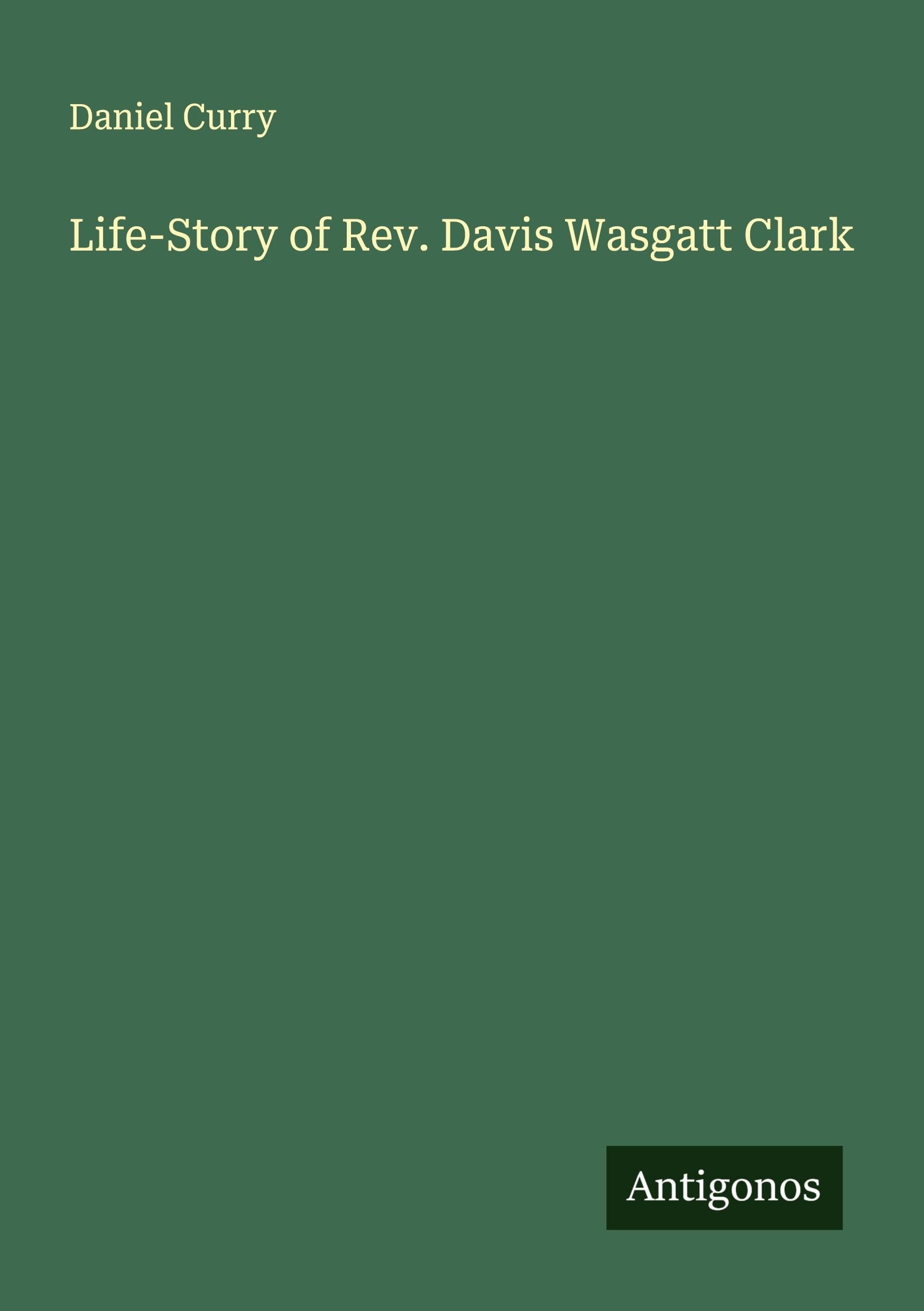 Life-Story of Rev. Davis Wasgatt Clark Classics