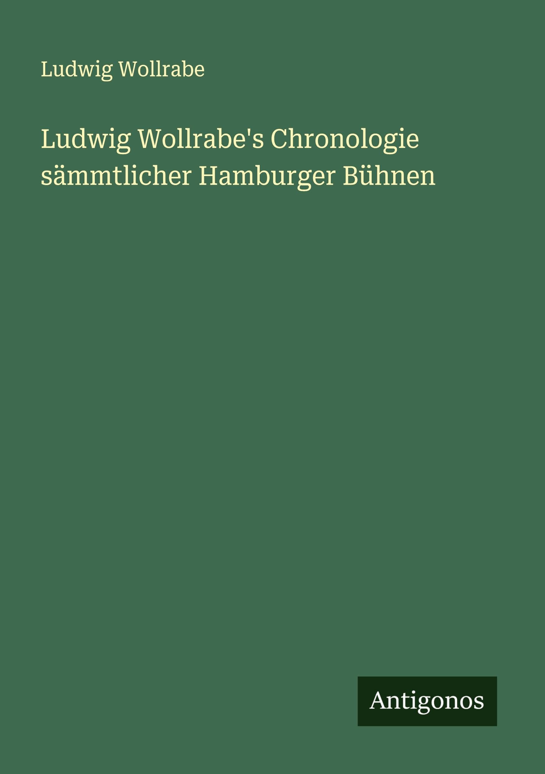 Ludwig Wollrabe's Chronologie sämmtlicher Hamburger Bühnen Classics