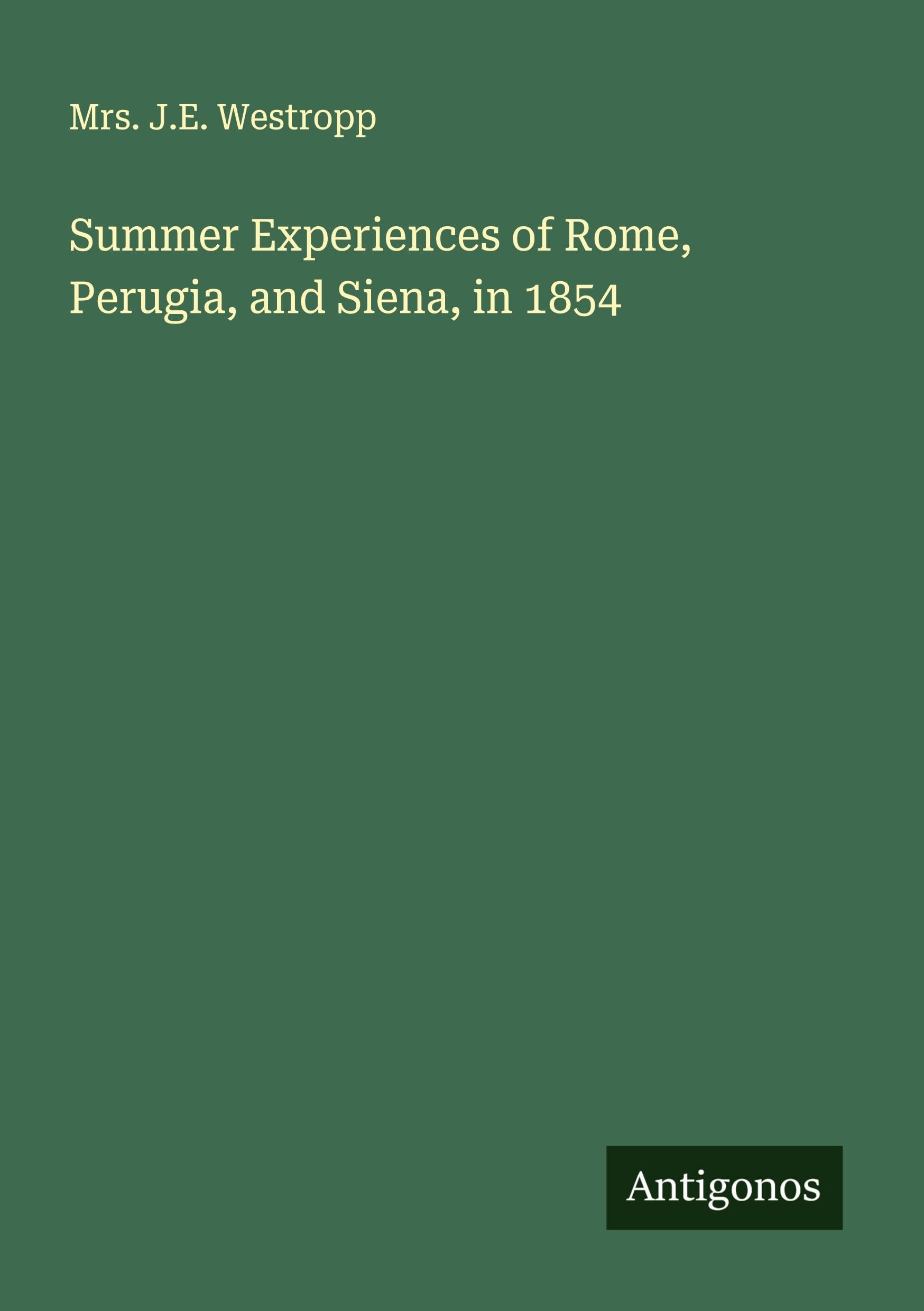 Summer Experiences of Rome, Perugia, and Siena, in 1854 Classics