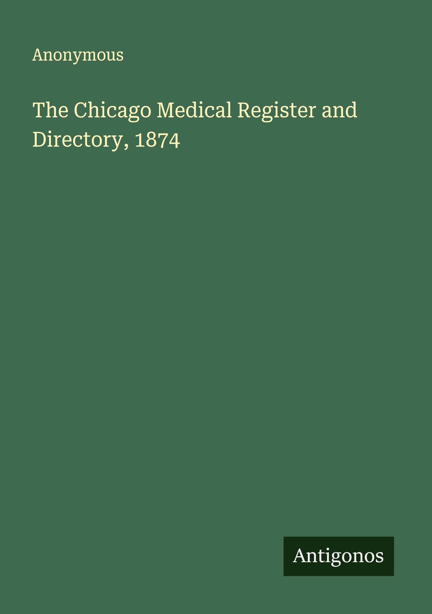 The Chicago Medical Register and Directory, 1874 Classics