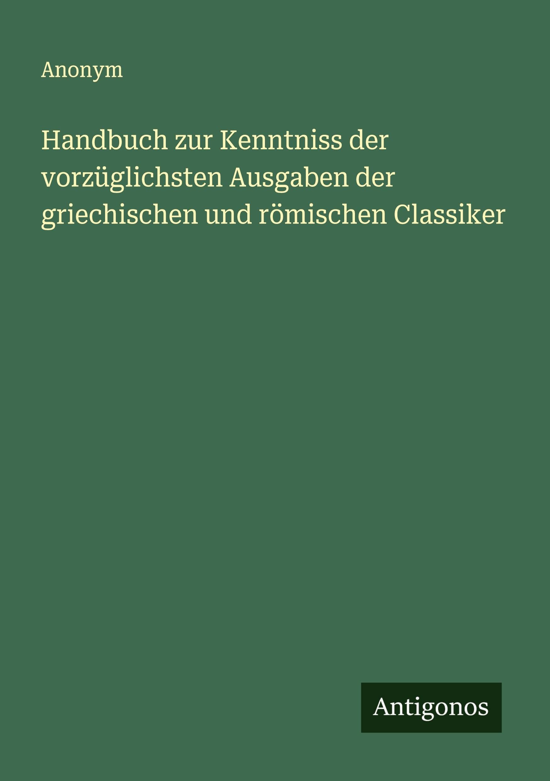 Handbuch zur Kenntniss der vorzüglichsten Ausgaben der griechischen und römischen Classiker Classics