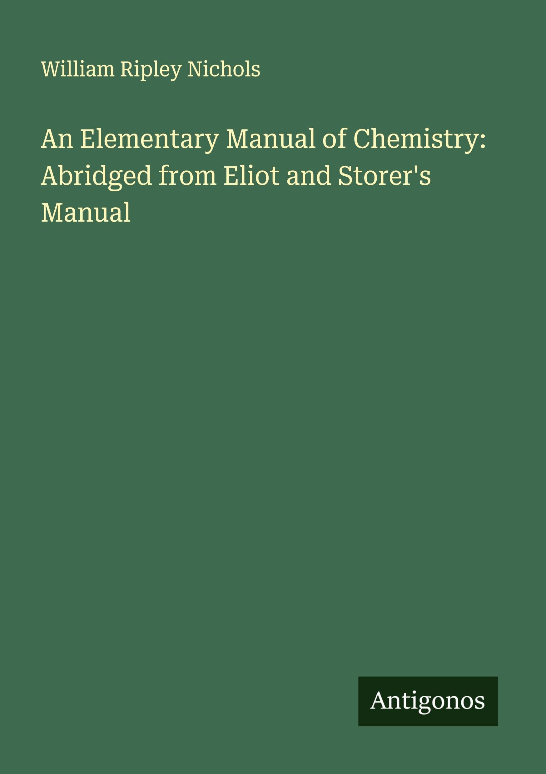An Elementary Manual of Chemistry: Abridged from Eliot and Storer's Manual Classics