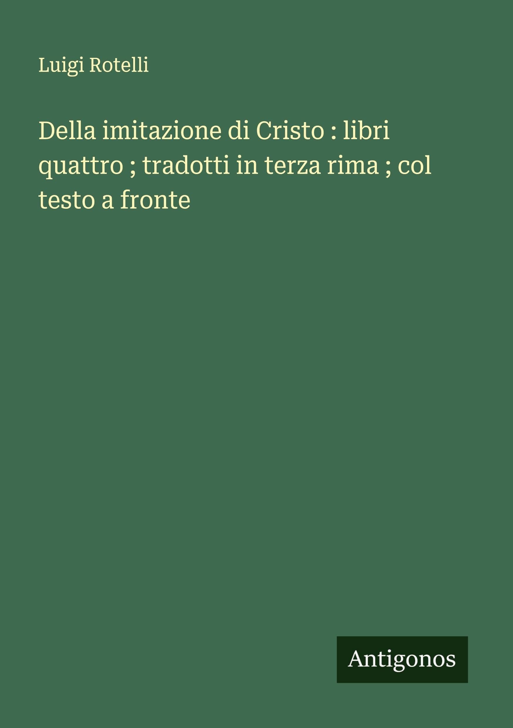 Della imitazione di Cristo : libri quattro ; tradotti in terza rima ; col testo a fronte Classics