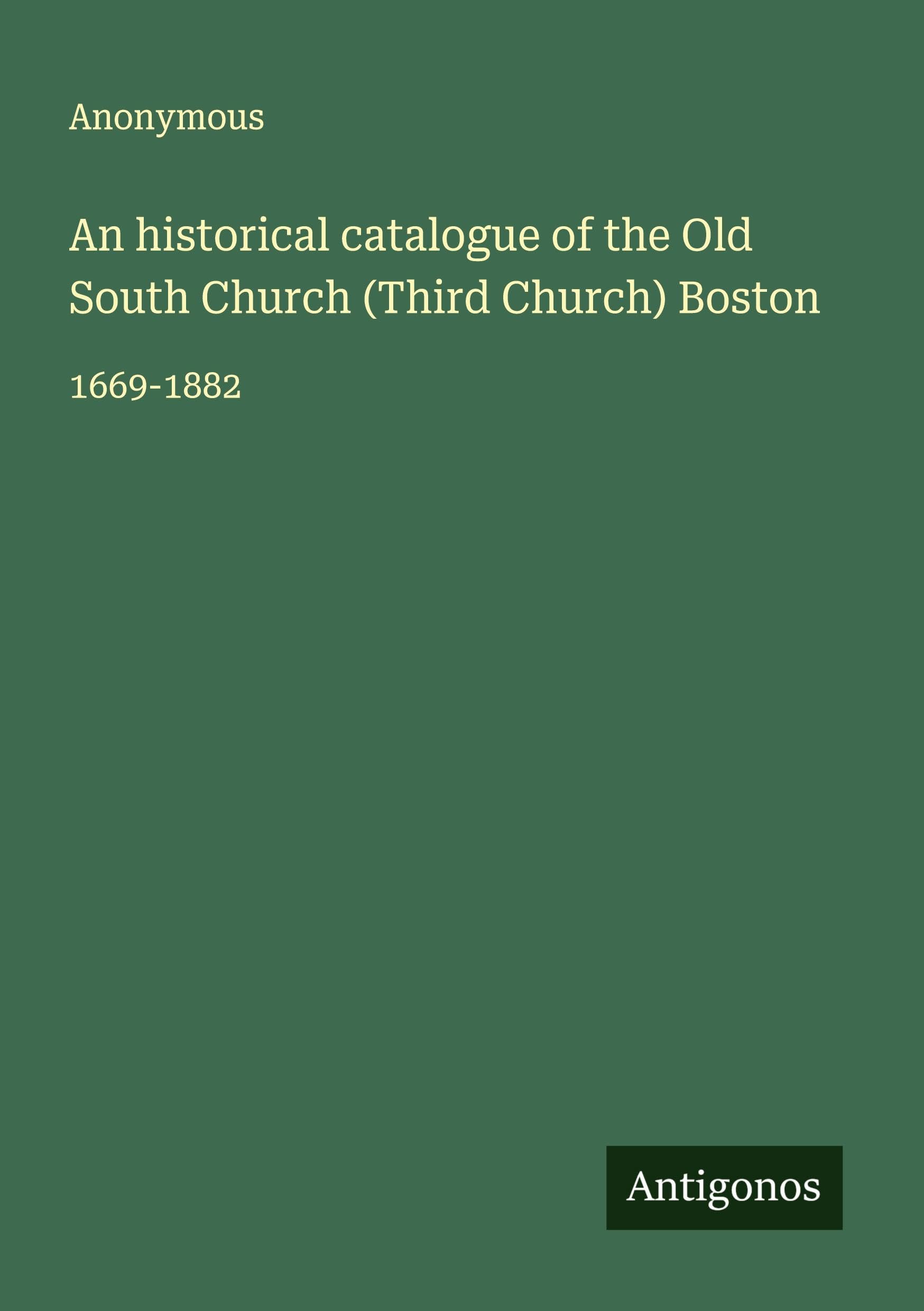 An historical catalogue of the Old South Church (Third Church) Boston Classics