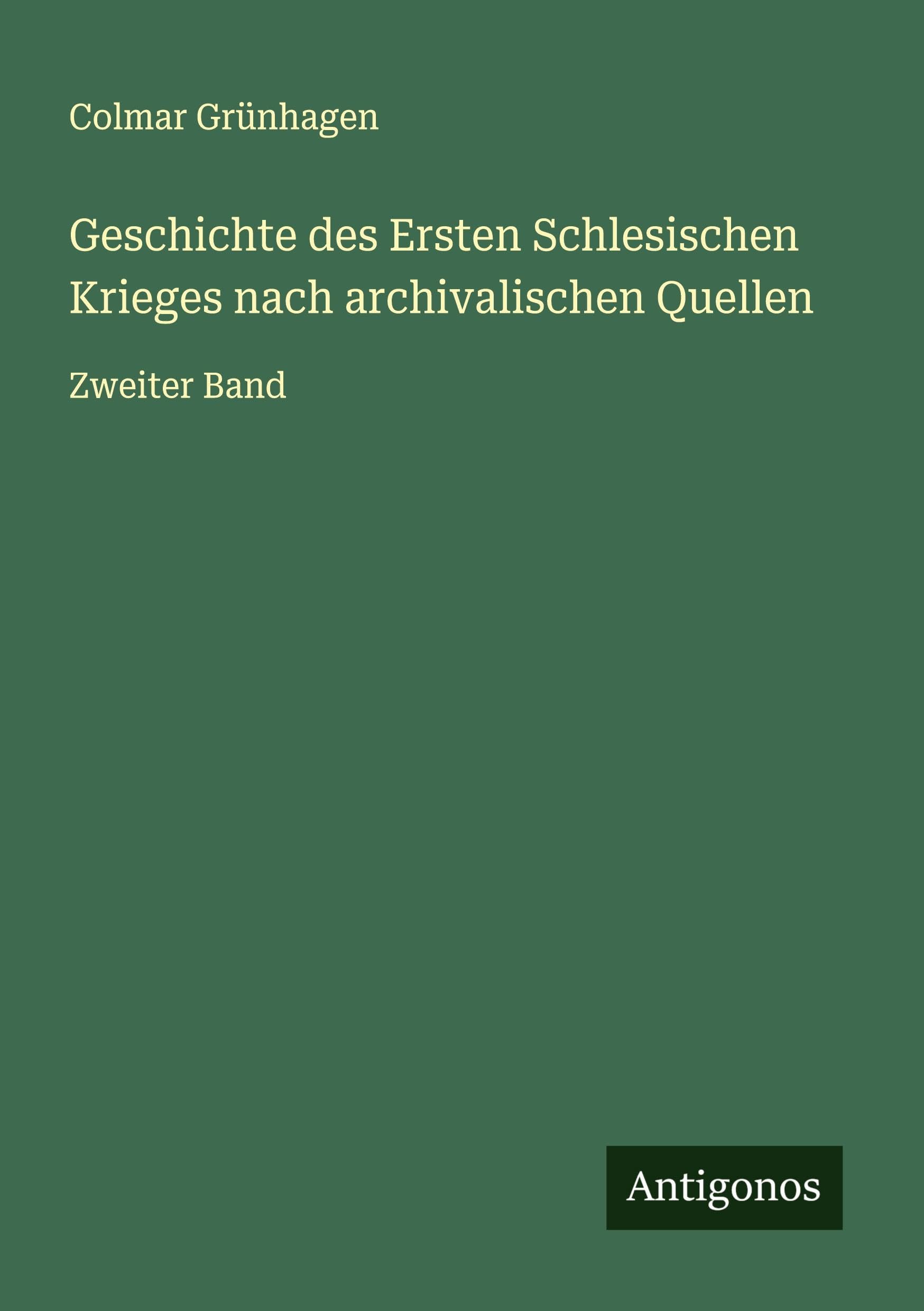 Geschichte des Ersten Schlesischen Krieges nach archivalischen Quellen Classics
