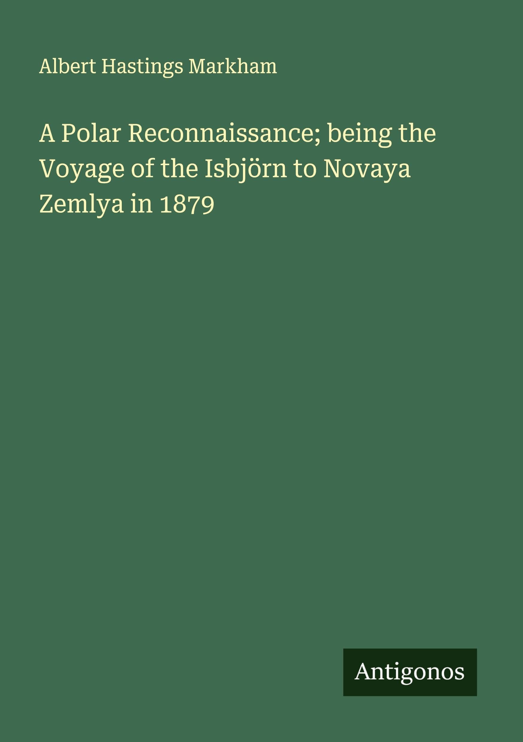 A Polar Reconnaissance; being the Voyage of the Isbjörn to Novaya Zemlya in 1879 Classics
