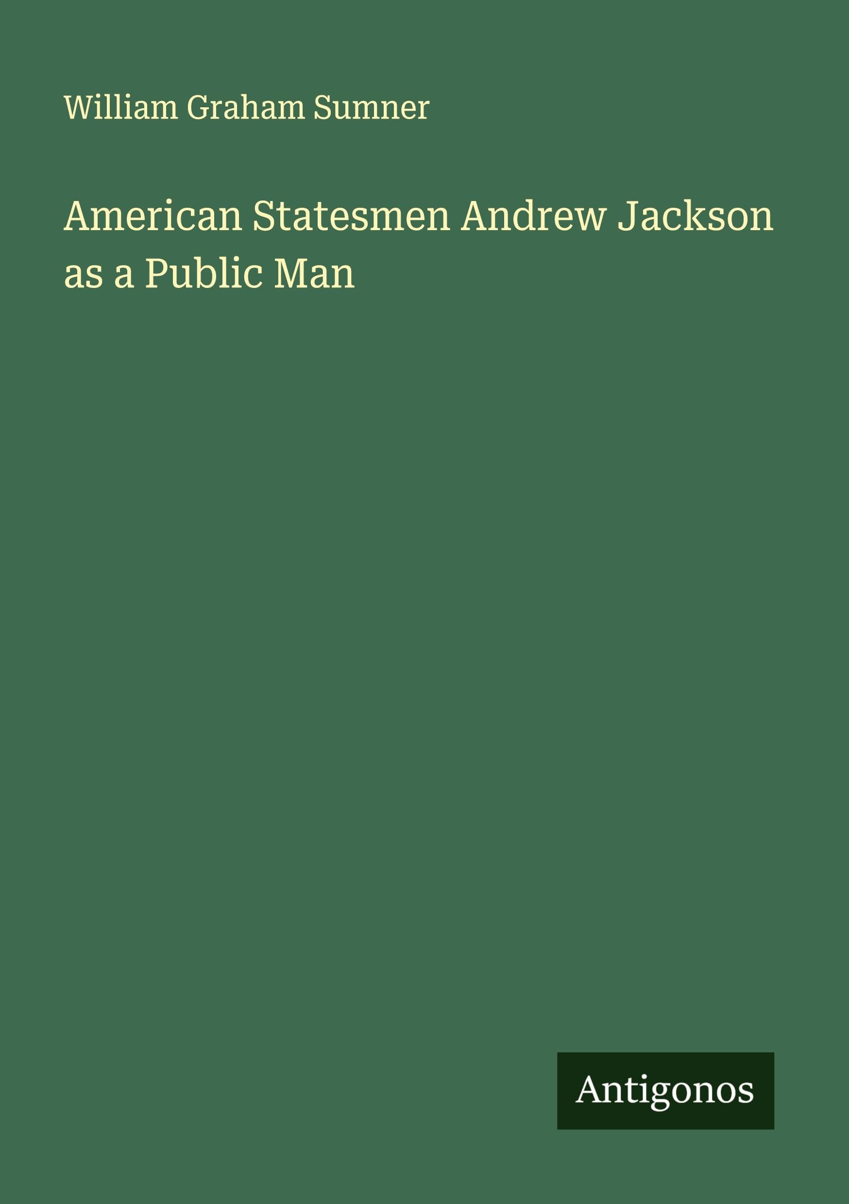 American Statesmen Andrew Jackson as a Public Man Classics