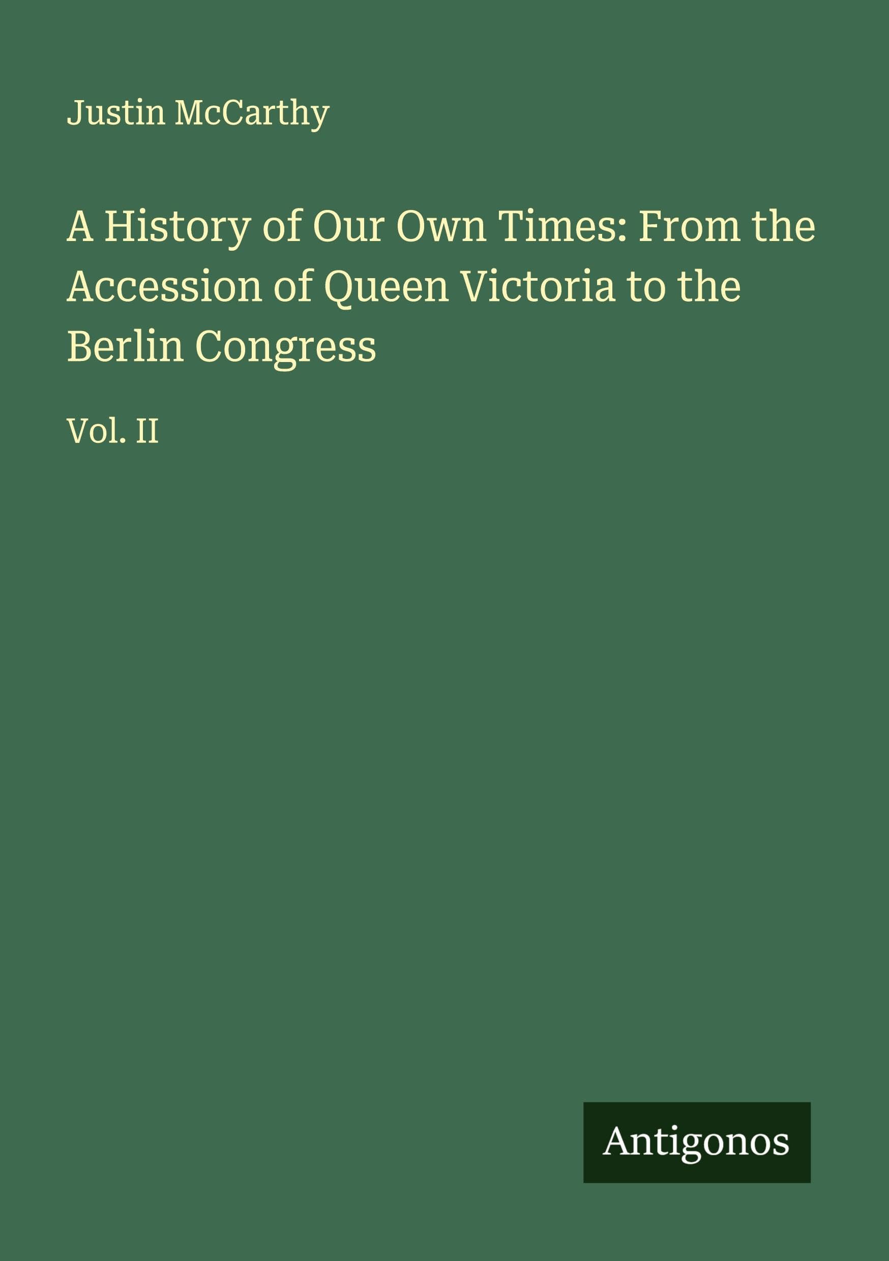A History of Our Own Times: From the Accession of Queen Victoria to the Berlin Congress Classics