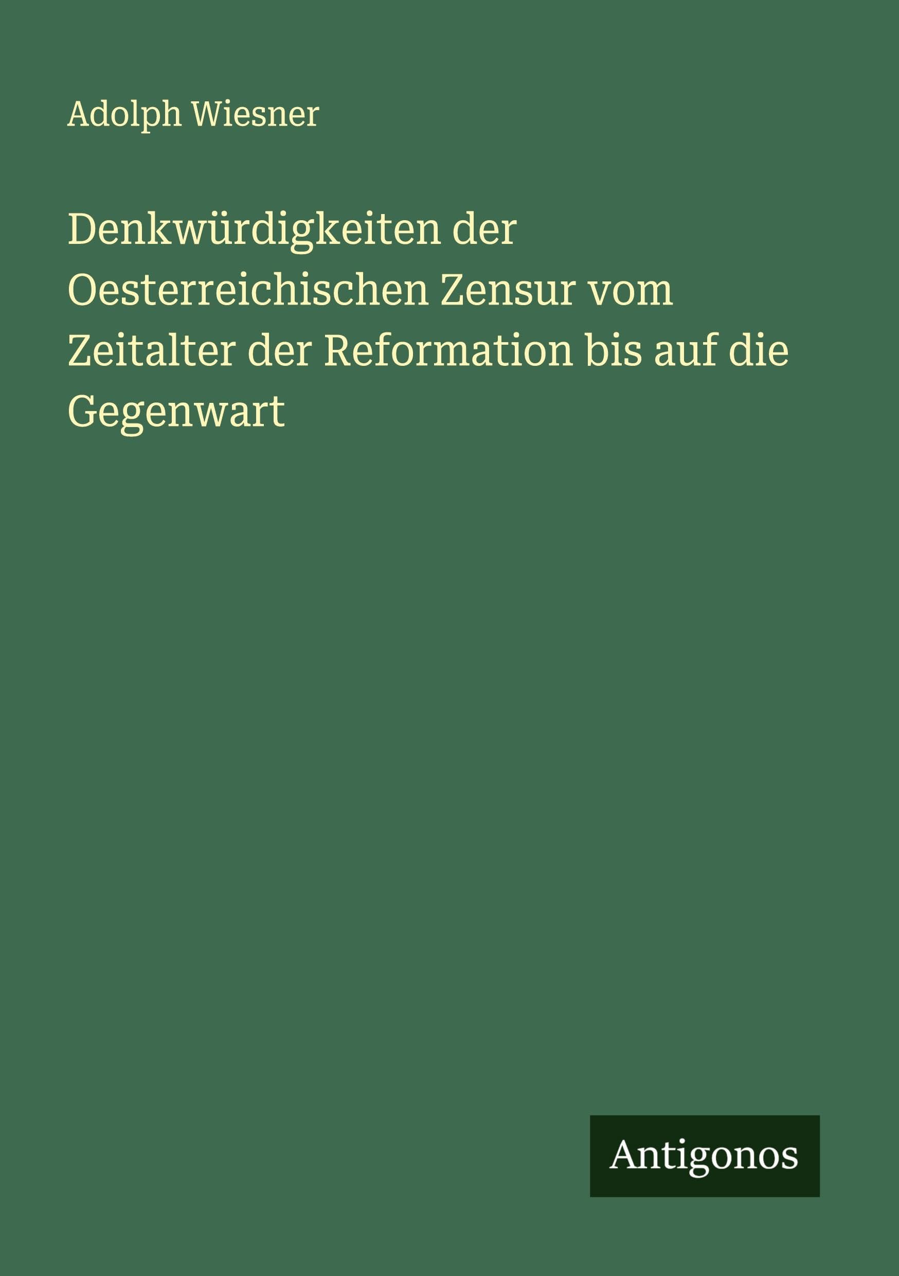 Denkwürdigkeiten der Oesterreichischen Zensur vom Zeitalter der Reformation bis auf die Gegenwart Classics
