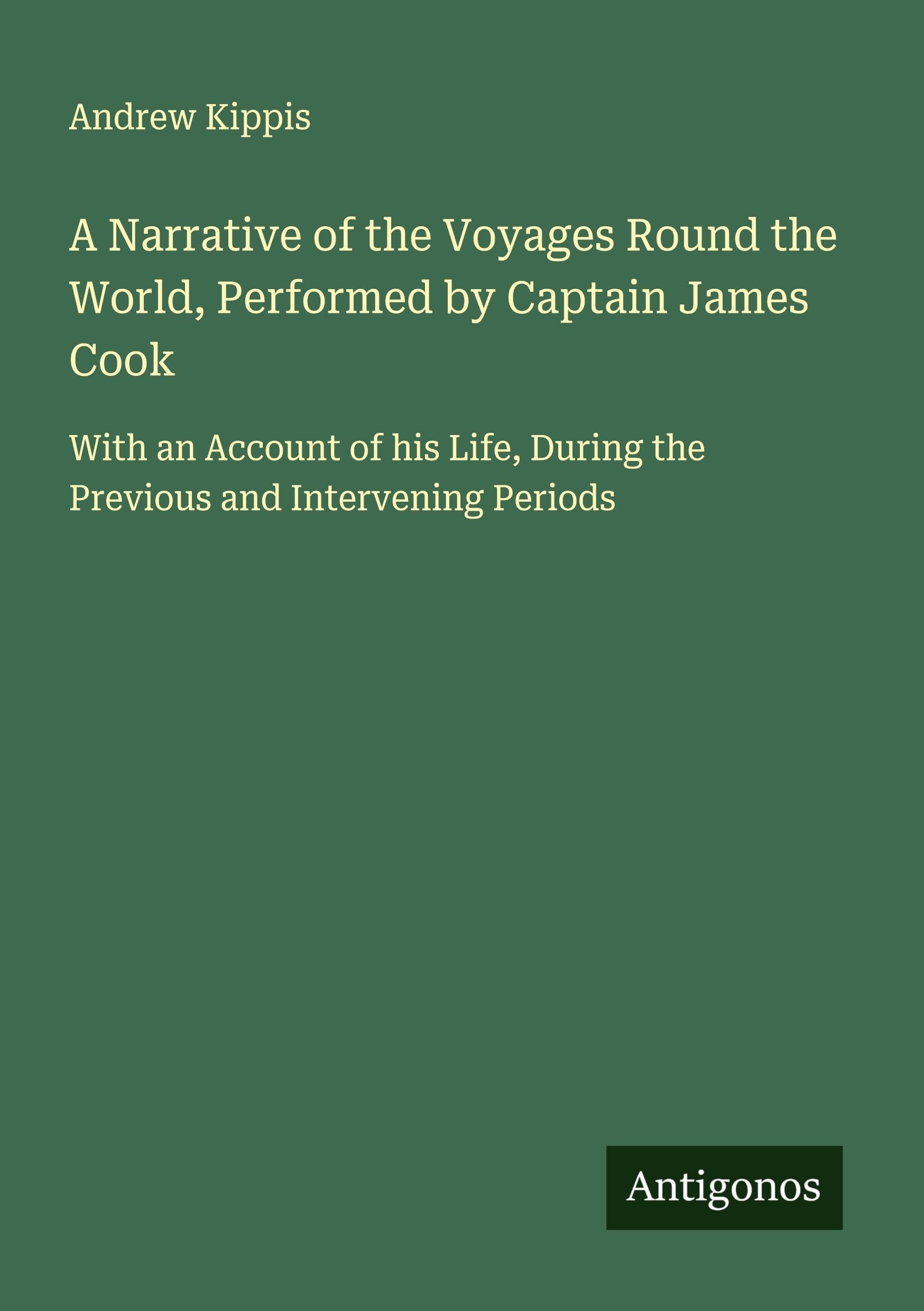 A Narrative of the Voyages Round the World, Performed by Captain James Cook Classics