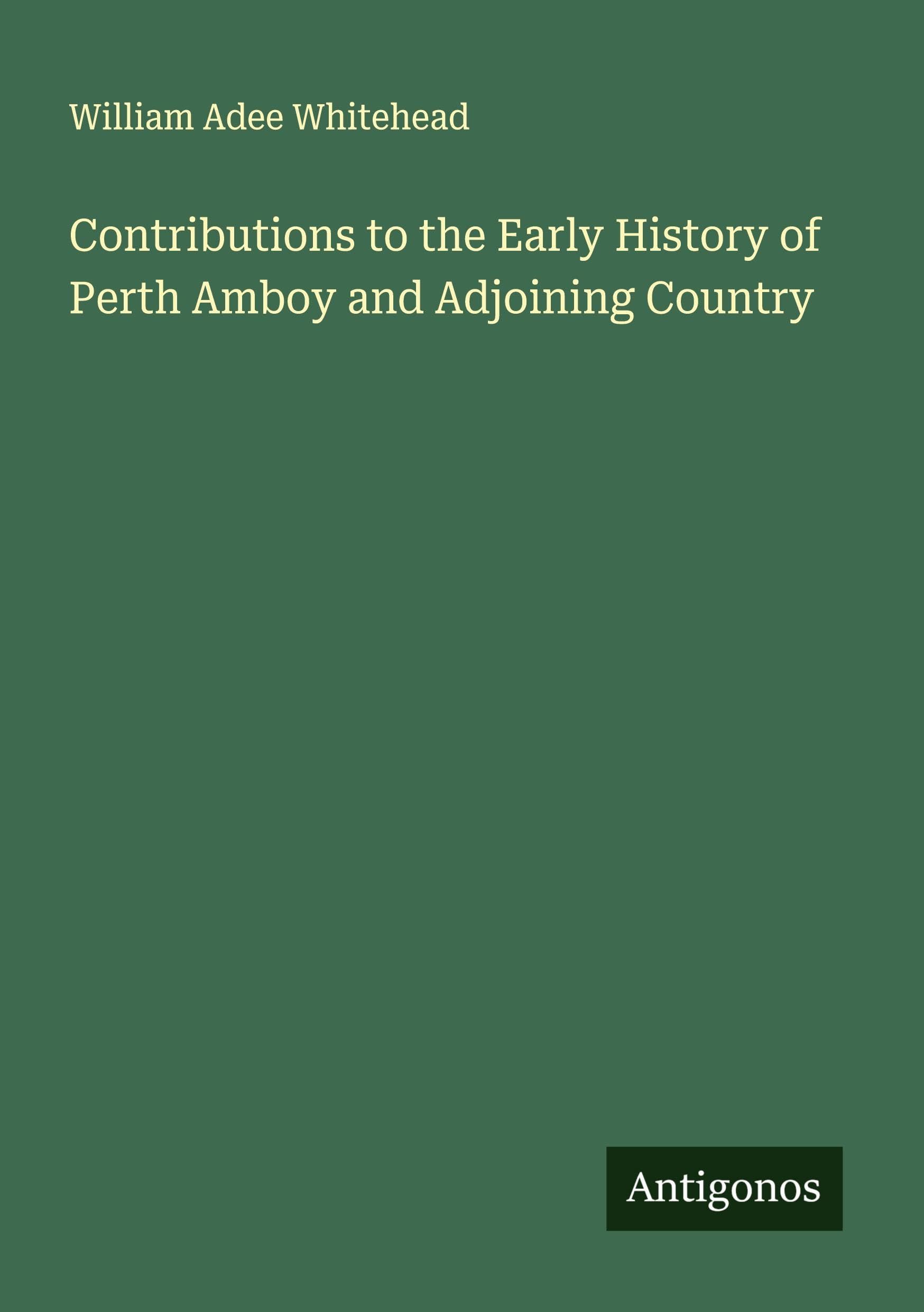 Contributions to the Early History of Perth Amboy and Adjoining Country Classics