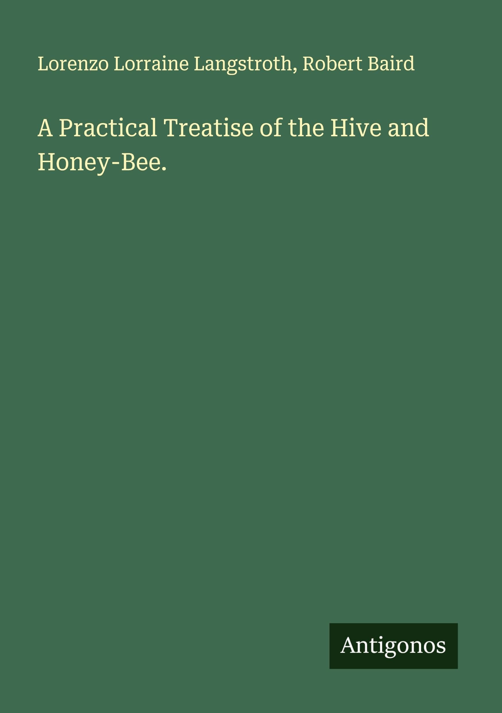 A Practical Treatise of the Hive and Honey-Bee. Classics