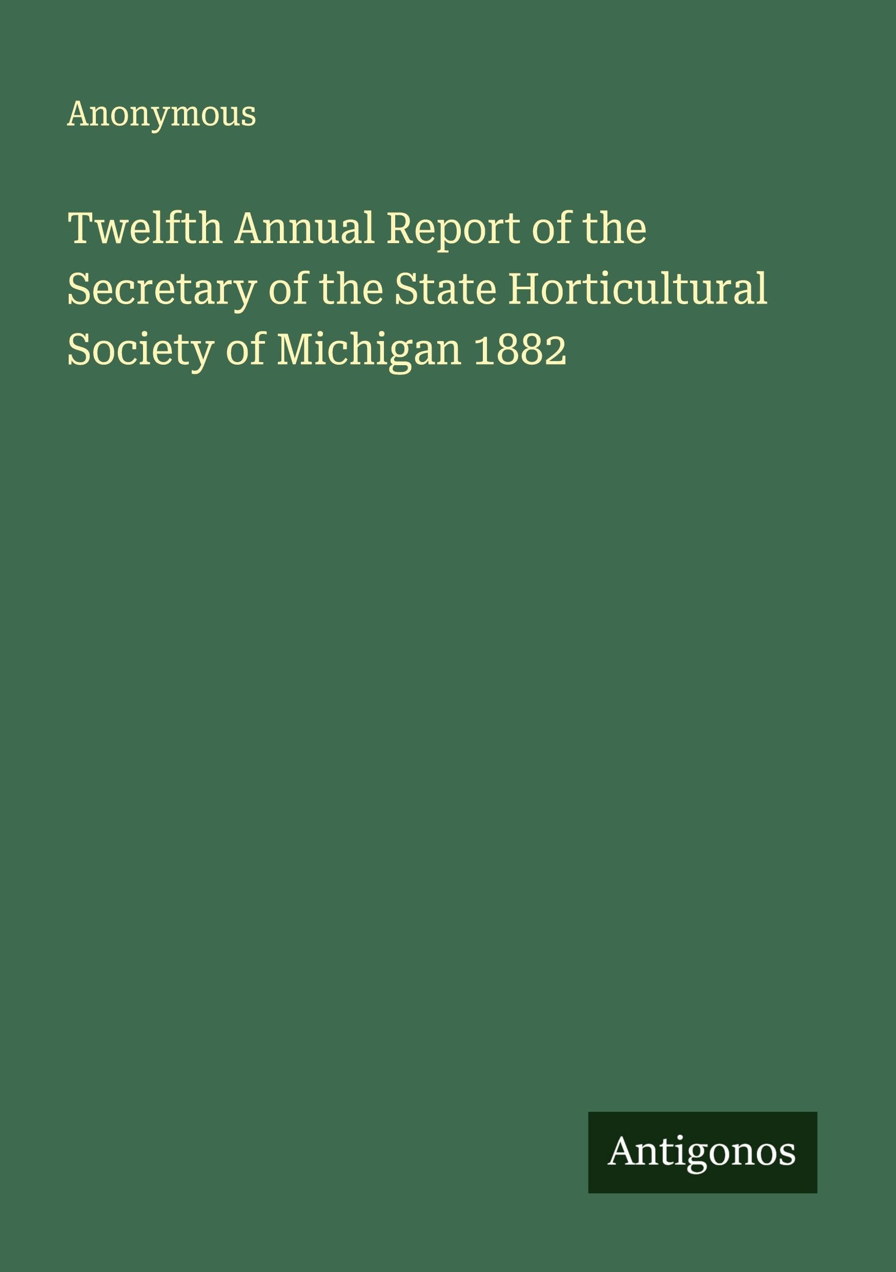 Twelfth Annual Report of the Secretary of the State Horticultural Society of Michigan 1882 Classics