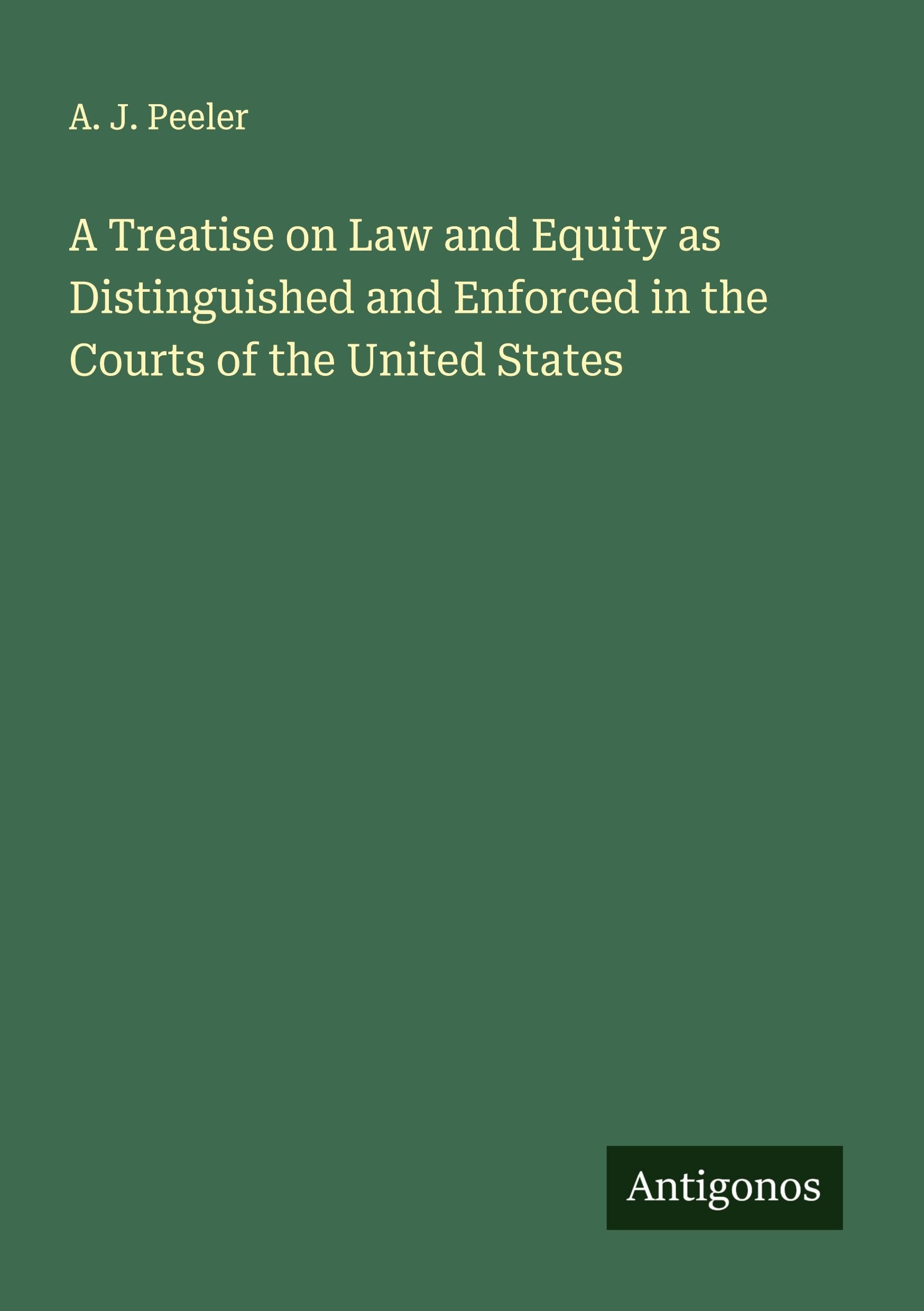 A Treatise on Law and Equity as Distinguished and Enforced in the Courts of the United States Classics