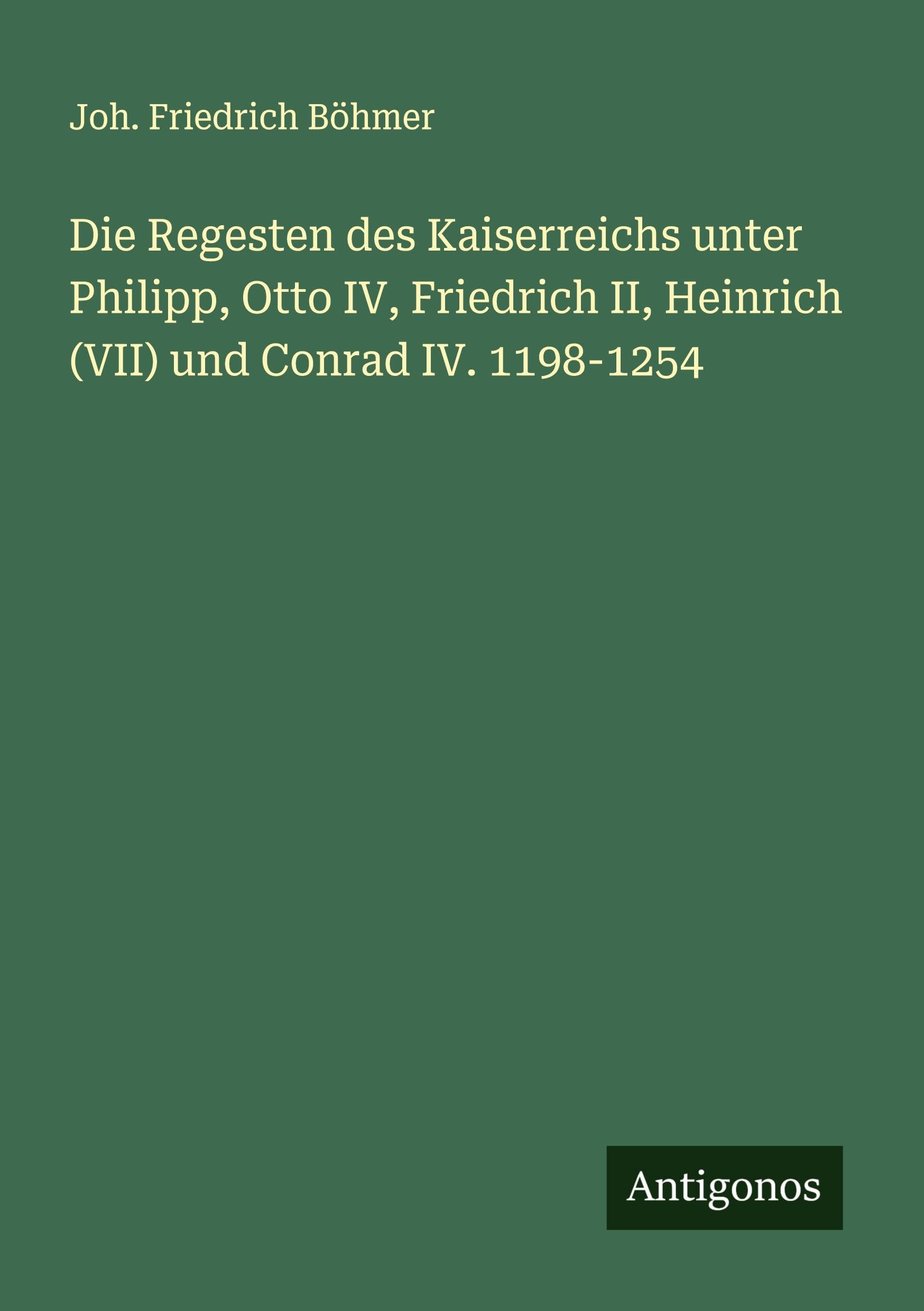Die Regesten des Kaiserreichs unter Philipp, Otto IV, Friedrich II, Heinrich (VII) und Conrad IV. 1198-1254 Classics
