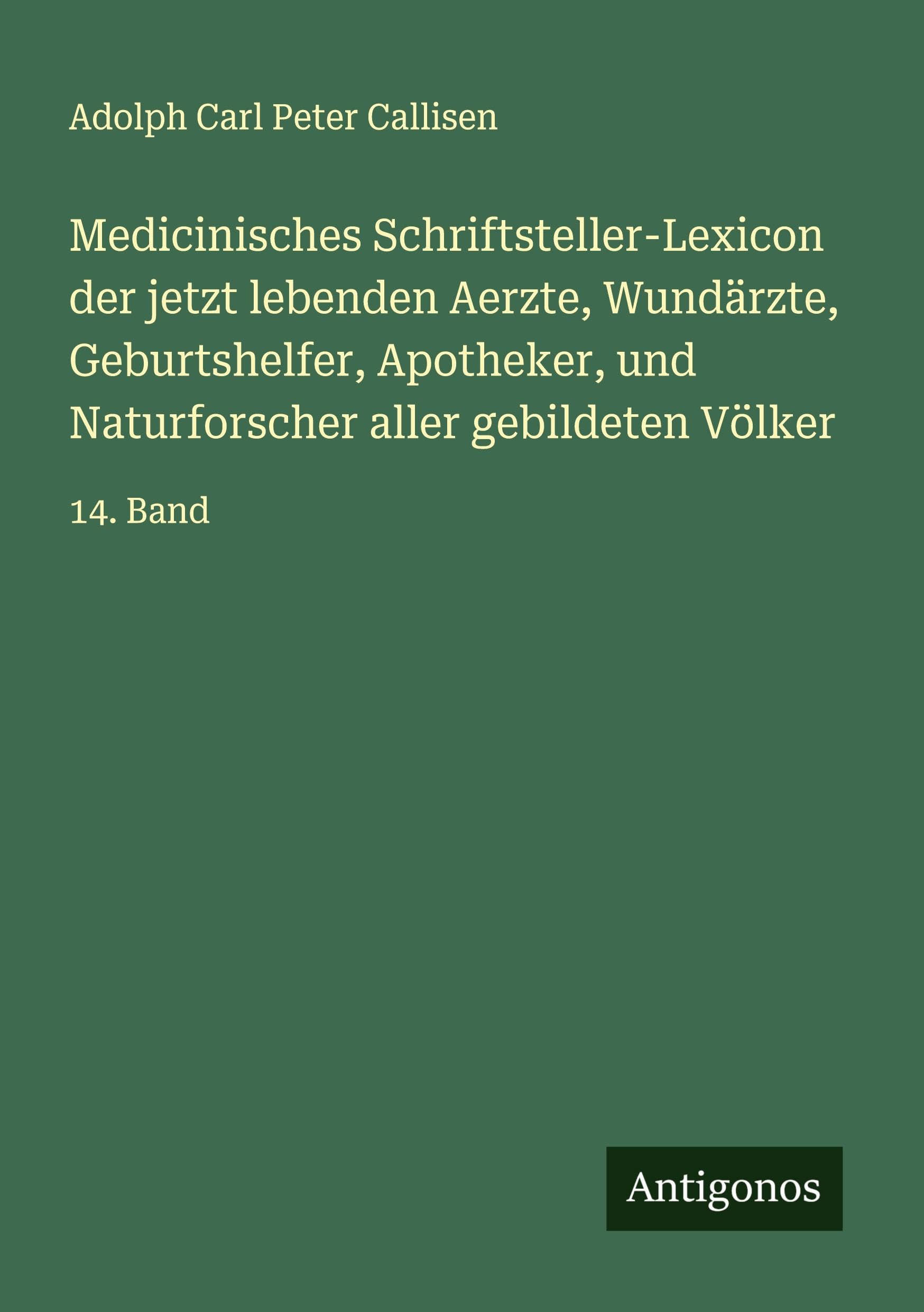 Medicinisches Schriftsteller-Lexicon der jetzt lebenden Aerzte, Wundärzte, Geburtshelfer, Apotheker, und Naturforscher aller gebildeten Völker Classics