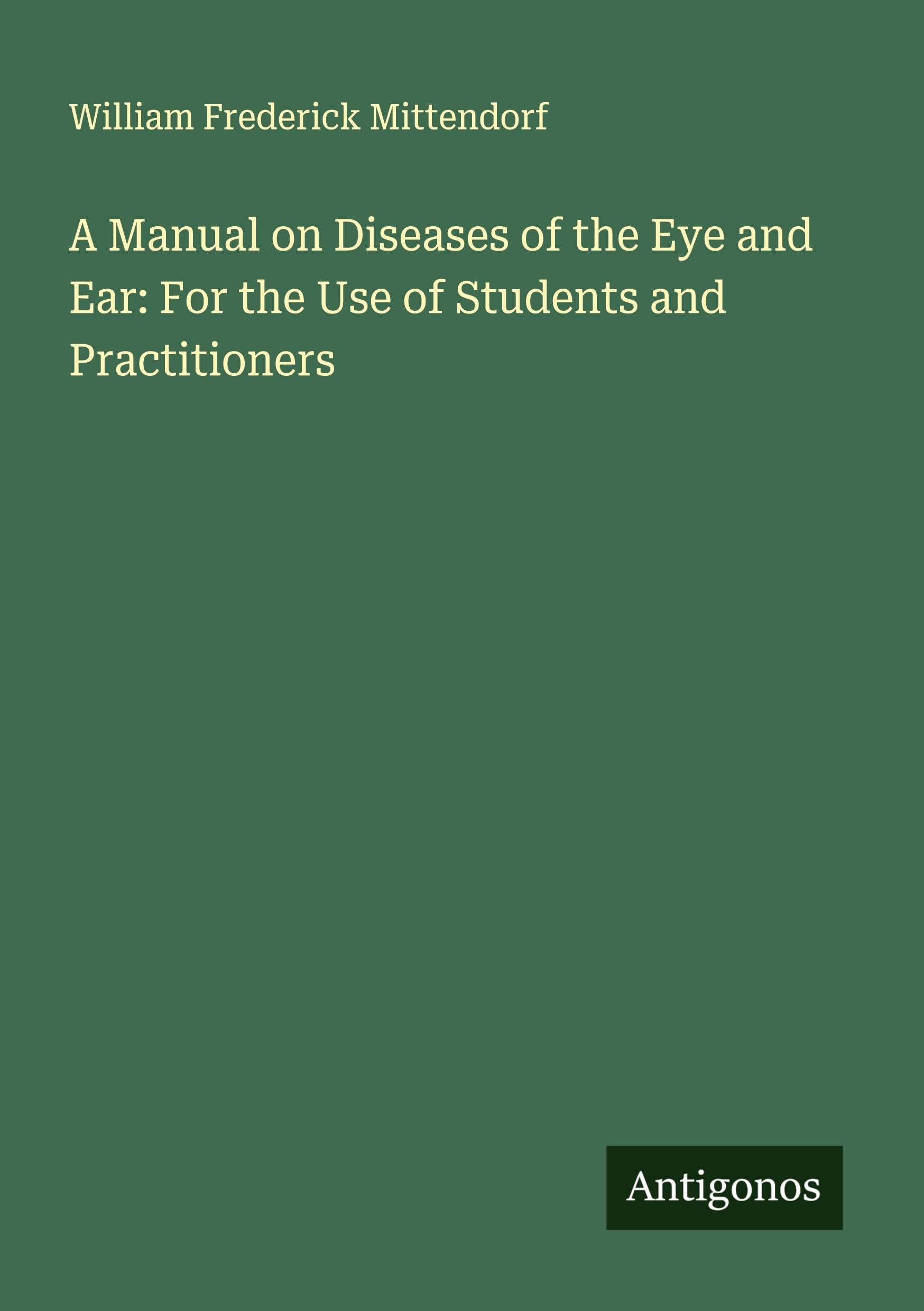 A Manual on Diseases of the Eye and Ear: For the Use of Students and Practitioners Classics