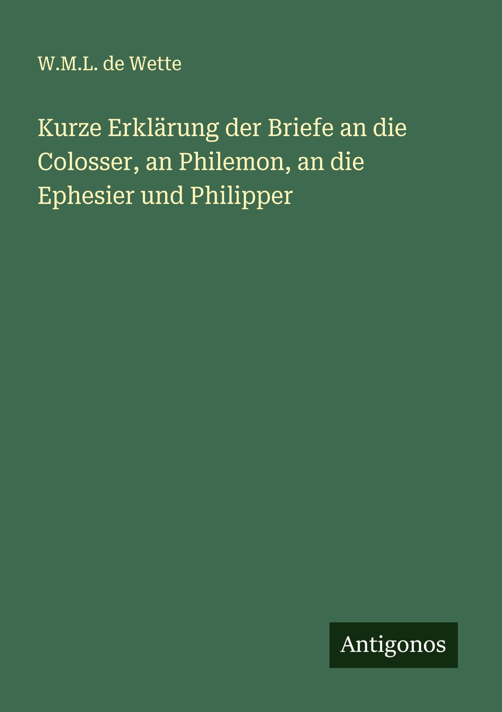 Kurze Erklärung der Briefe an die Colosser, an Philemon, an die Ephesier und Philipper Classics