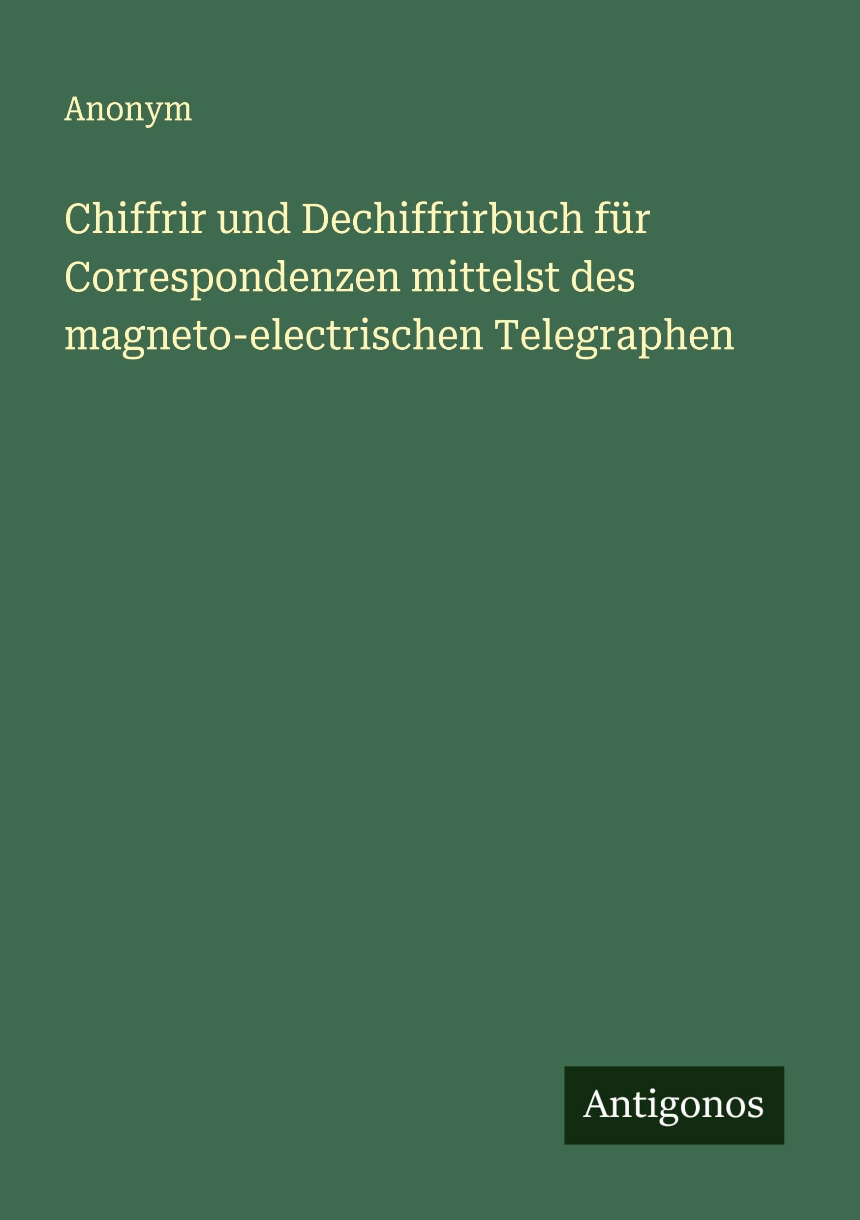 Chiffrir und Dechiffrirbuch für Correspondenzen mittelst des magneto-electrischen Telegraphen Classics
