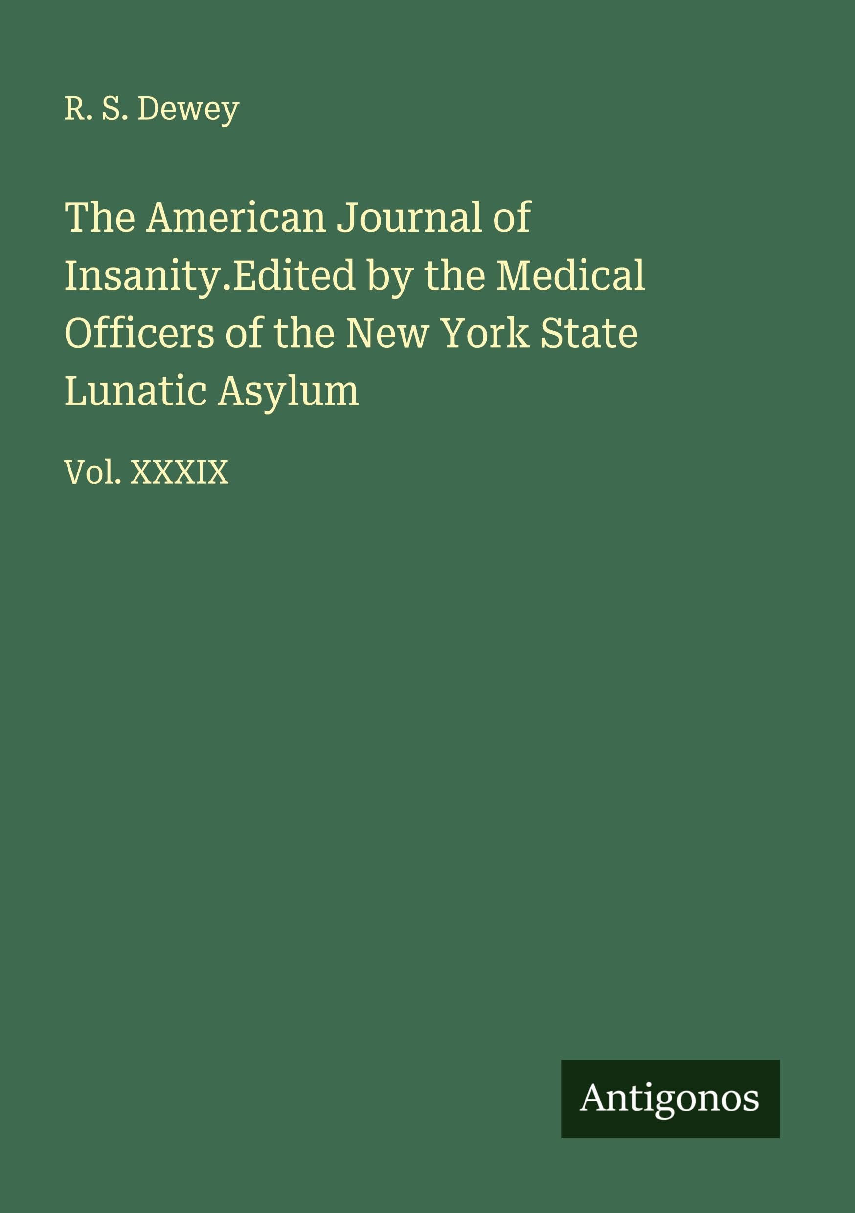 The American Journal of Insanity.Edited by the Medical Officers of the New York State Lunatic Asylum Classics