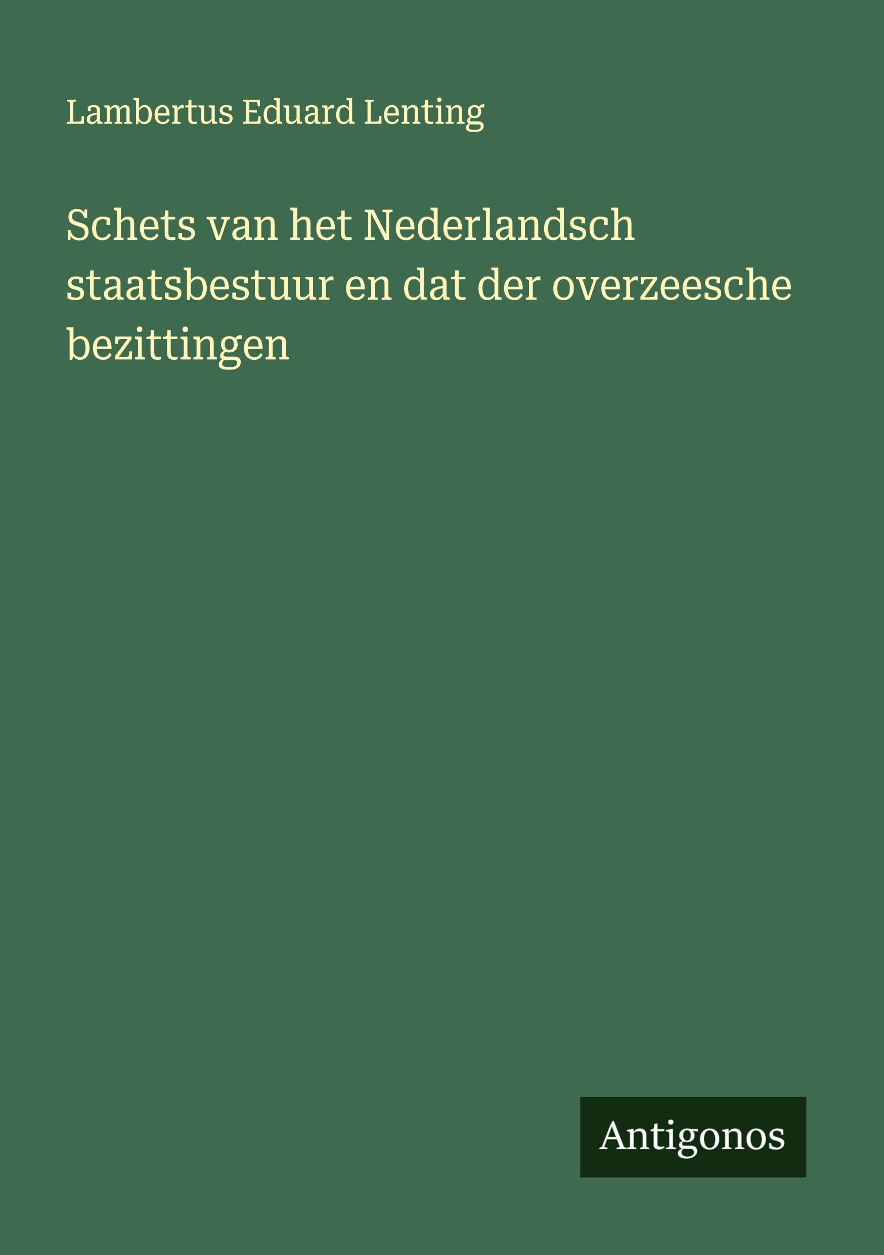 Schets van het Nederlandsch staatsbestuur en dat der overzeesche bezittingen Classics