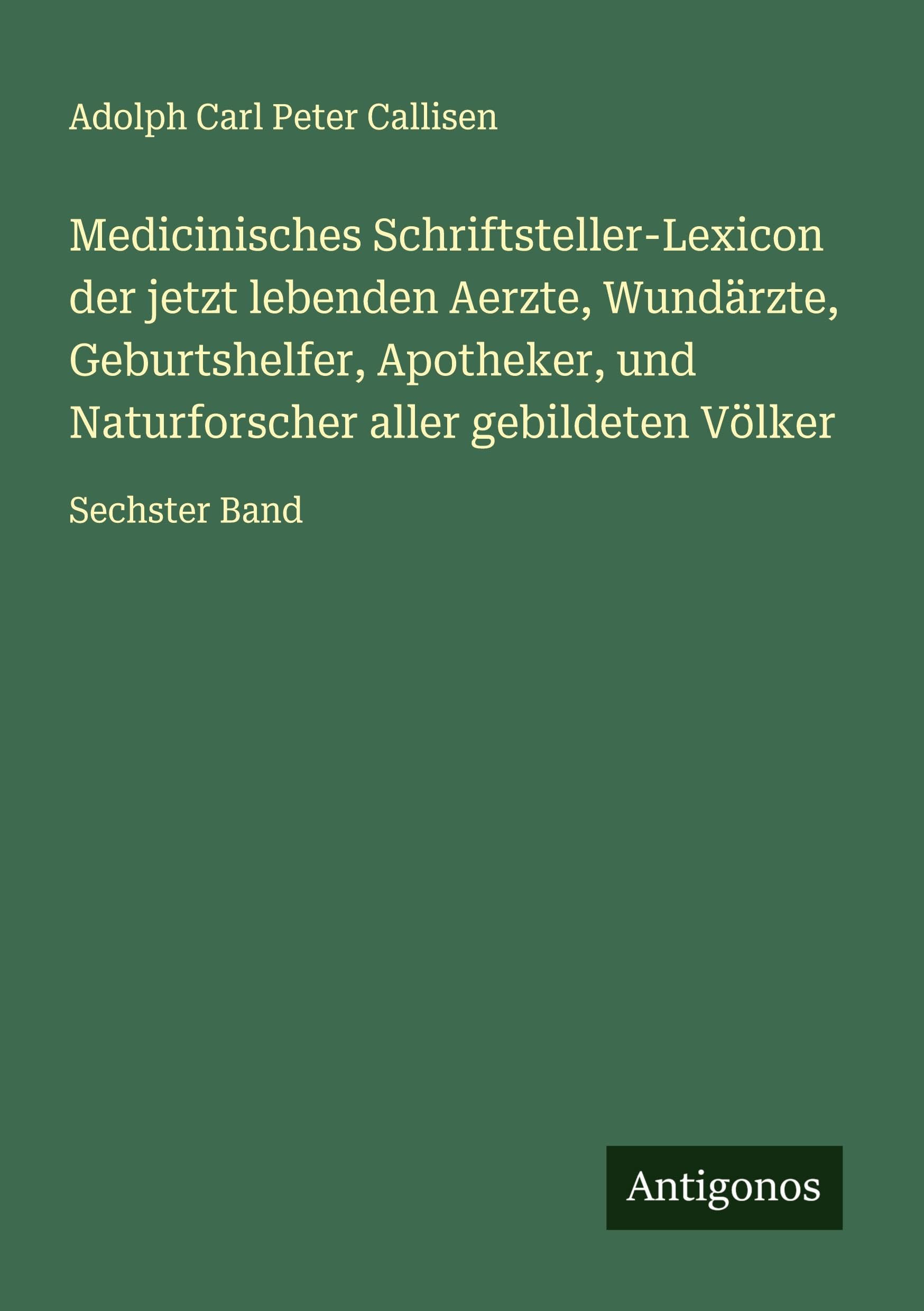 Medicinisches Schriftsteller-Lexicon der jetzt lebenden Aerzte, Wundärzte, Geburtshelfer, Apotheker, und Naturforscher aller gebildeten Völker Classics
